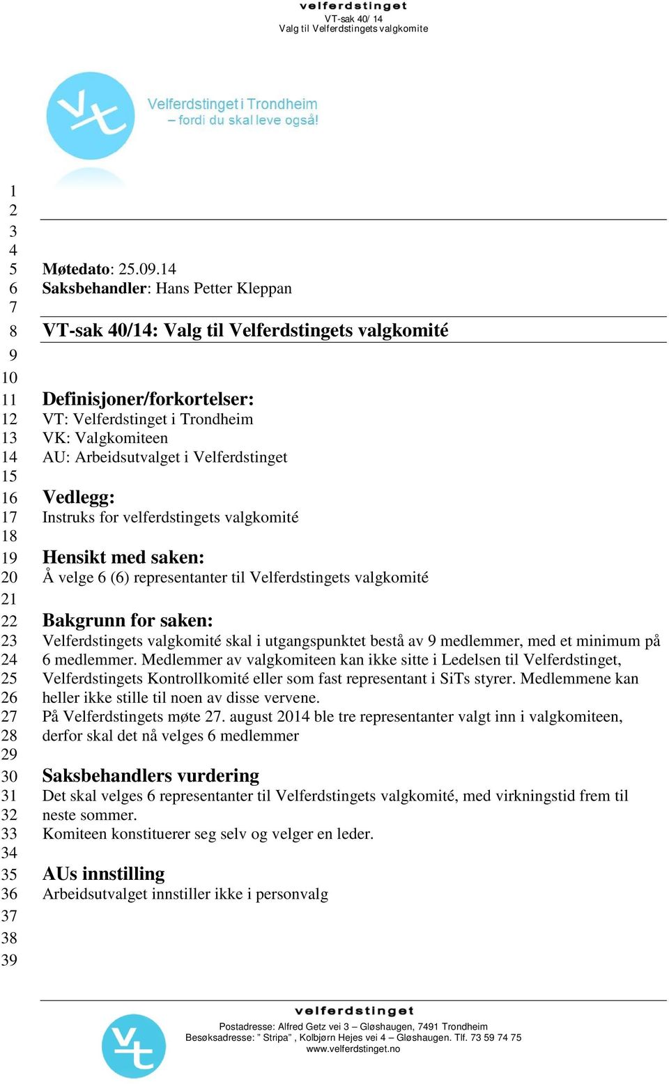 Vedlegg: Instruks for velferdstingets valgkomité Hensikt med saken: Å velge 6 (6) representanter til Velferdstingets valgkomité Bakgrunn for saken: Velferdstingets valgkomité skal i utgangspunktet