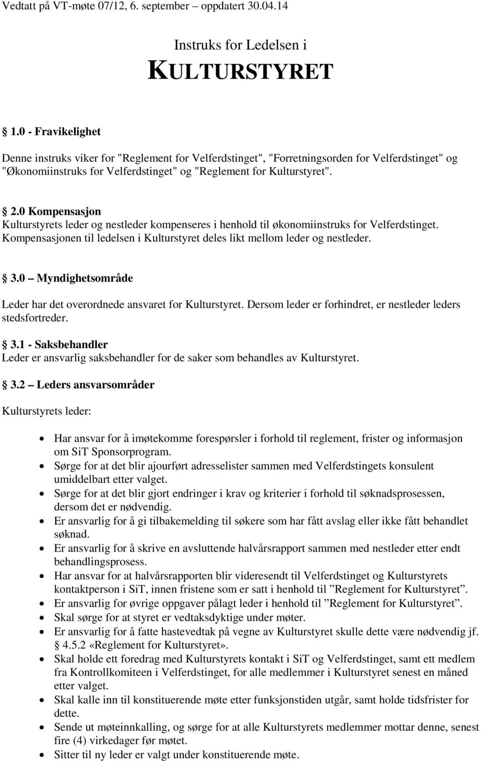 0 Kompensasjon Kulturstyrets leder og nestleder kompenseres i henhold til økonomiinstruks for Velferdstinget. Kompensasjonen til ledelsen i Kulturstyret deles likt mellom leder og nestleder. 3.