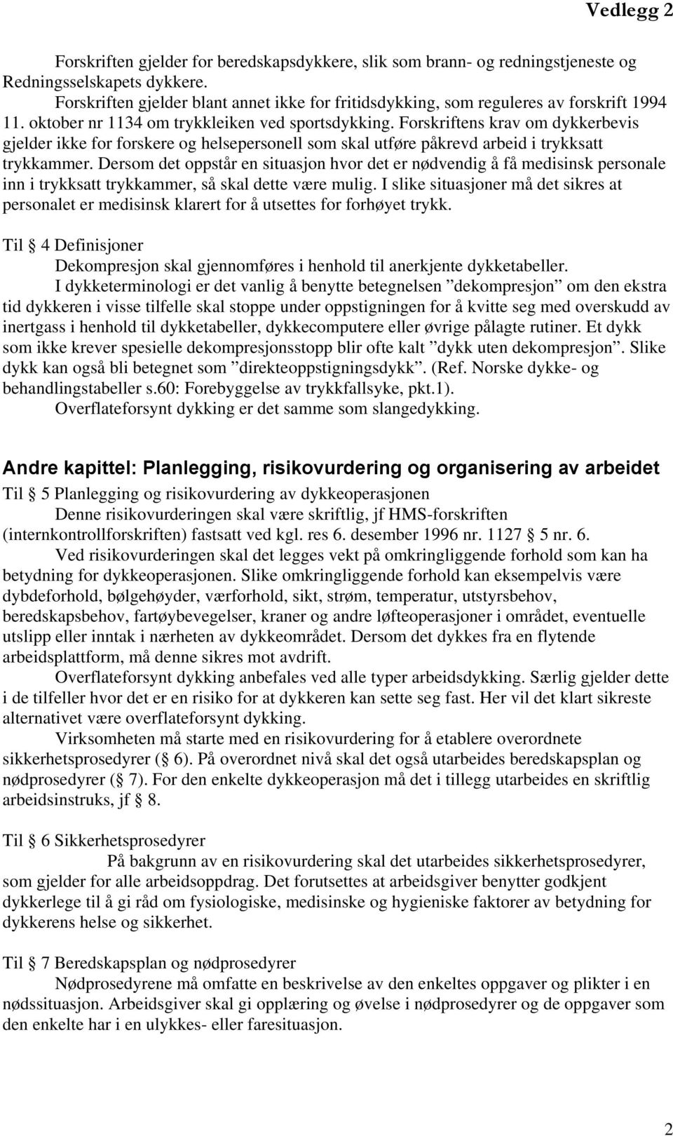 Forskriftens krav om dykkerbevis gjelder ikke for forskere og helsepersonell som skal utføre påkrevd arbeid i trykksatt trykkammer.