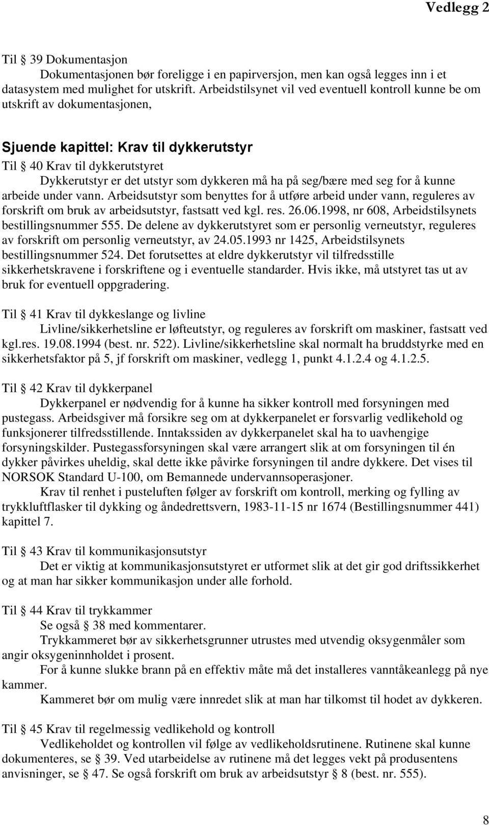 ha på seg/bære med seg for å kunne arbeide under vann. Arbeidsutstyr som benyttes for å utføre arbeid under vann, reguleres av forskrift om bruk av arbeidsutstyr, fastsatt ved kgl. res. 26.06.