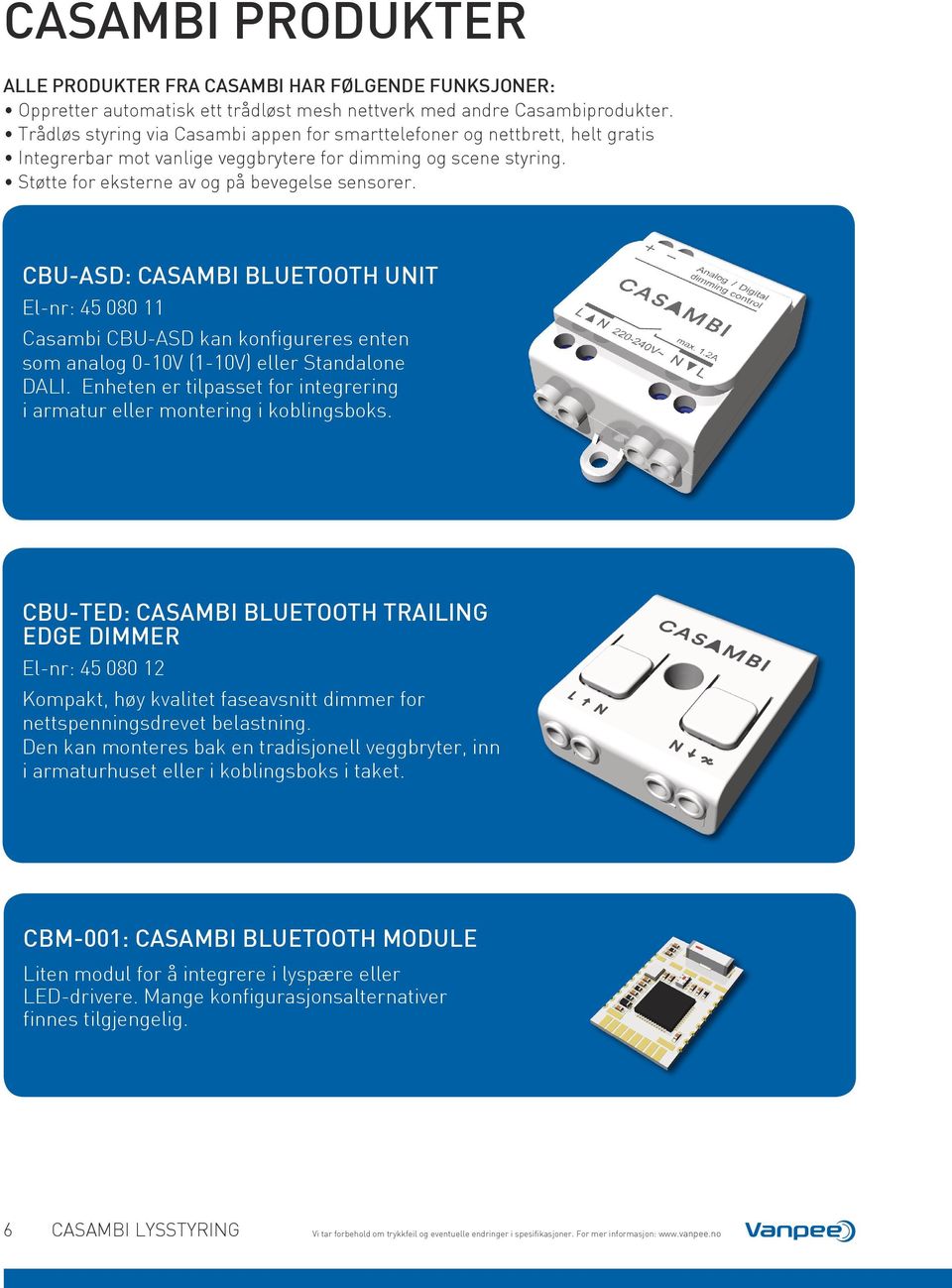 CBU-ASD: CASAMBI BLUETOOTH UNIT El-nr: 45 080 11 Casambi CBU-ASD kan konfigureres enten som analog 0-10V (1-10V) eller Standalone DALI.