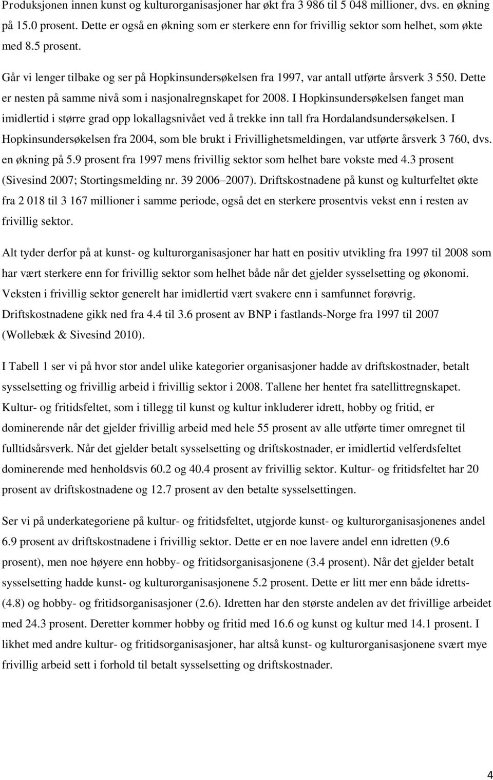 Dette er nesten på samme nivå som i nasjonalregnskapet for 2008. I Hopkinsundersøkelsen fanget man imidlertid i større grad opp lokallagsnivået ved å trekke inn tall fra Hordalandsundersøkelsen.