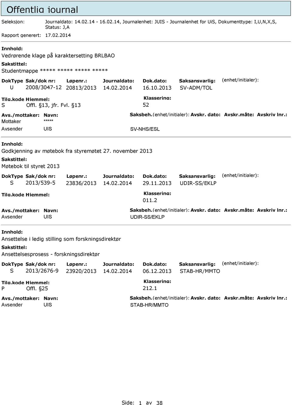 november 2013 Møtebok til styret 2013 2013/539-5 23836/2013 29.11.2013 DR-/EKL 011.2 Avs./mottaker: Navn: aksbeh. Avskr. dato: Avskr.måte: Avskriv lnr.