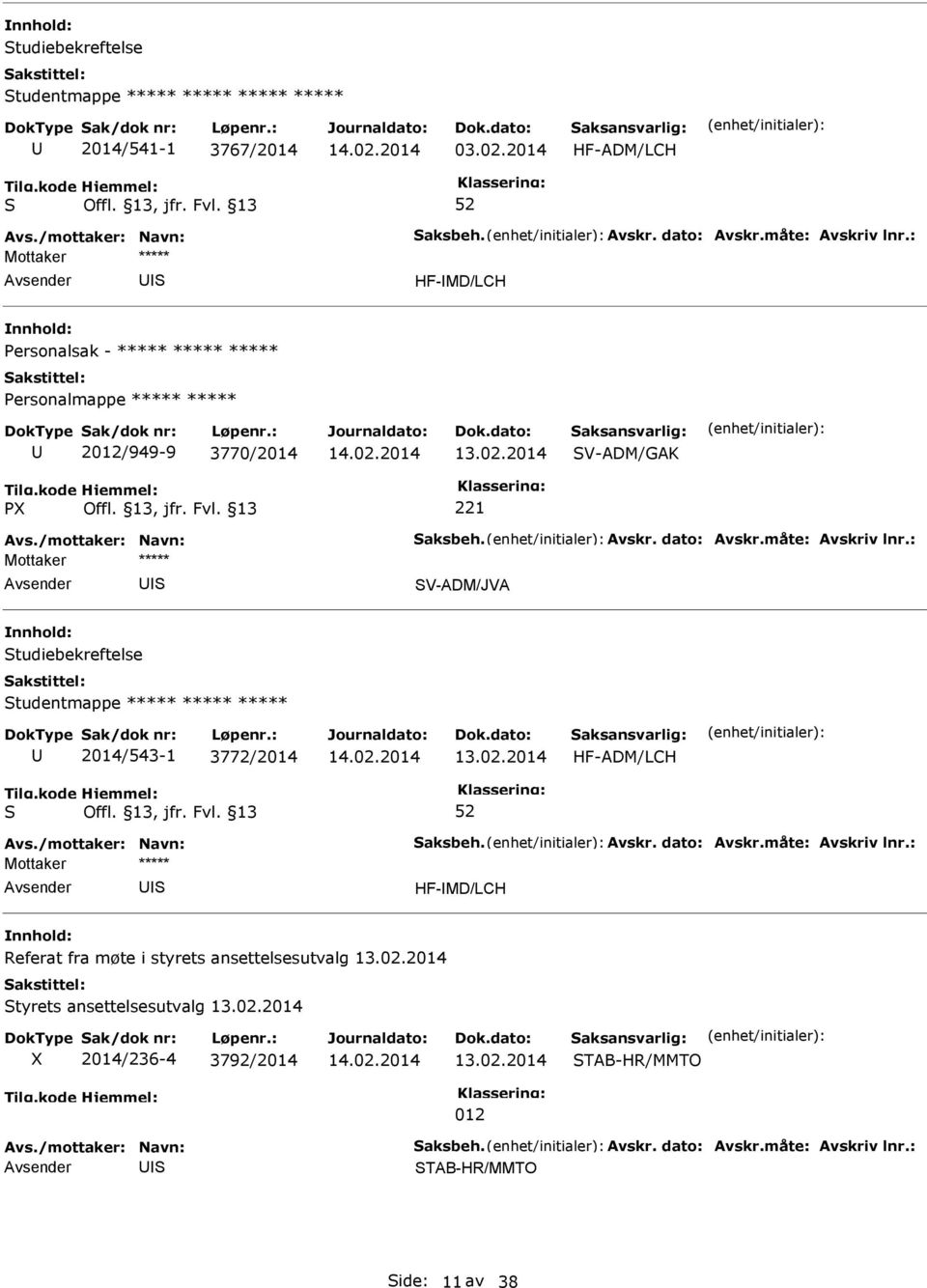 : V-ADM/JVA tudiebekreftelse tudentmappe ***** ***** ***** 2014/543-1 3772/2014 HF-ADM/LCH Avs./mottaker: Navn: aksbeh. Avskr. dato: Avskr.måte: Avskriv lnr.