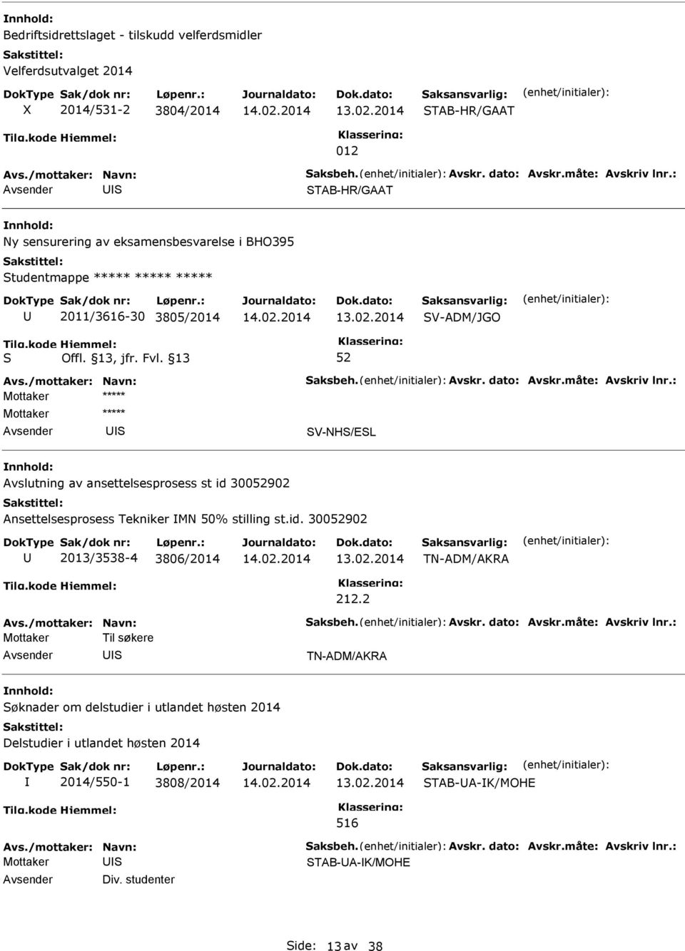 : V-NH/EL Avslutning av ansettelsesprosess st id 300902 Ansettelsesprosess Tekniker MN 50% stilling st.id. 300902 2013/3538-4 3806/2014 212.2 Avs./mottaker: Navn: aksbeh. Avskr. dato: Avskr.