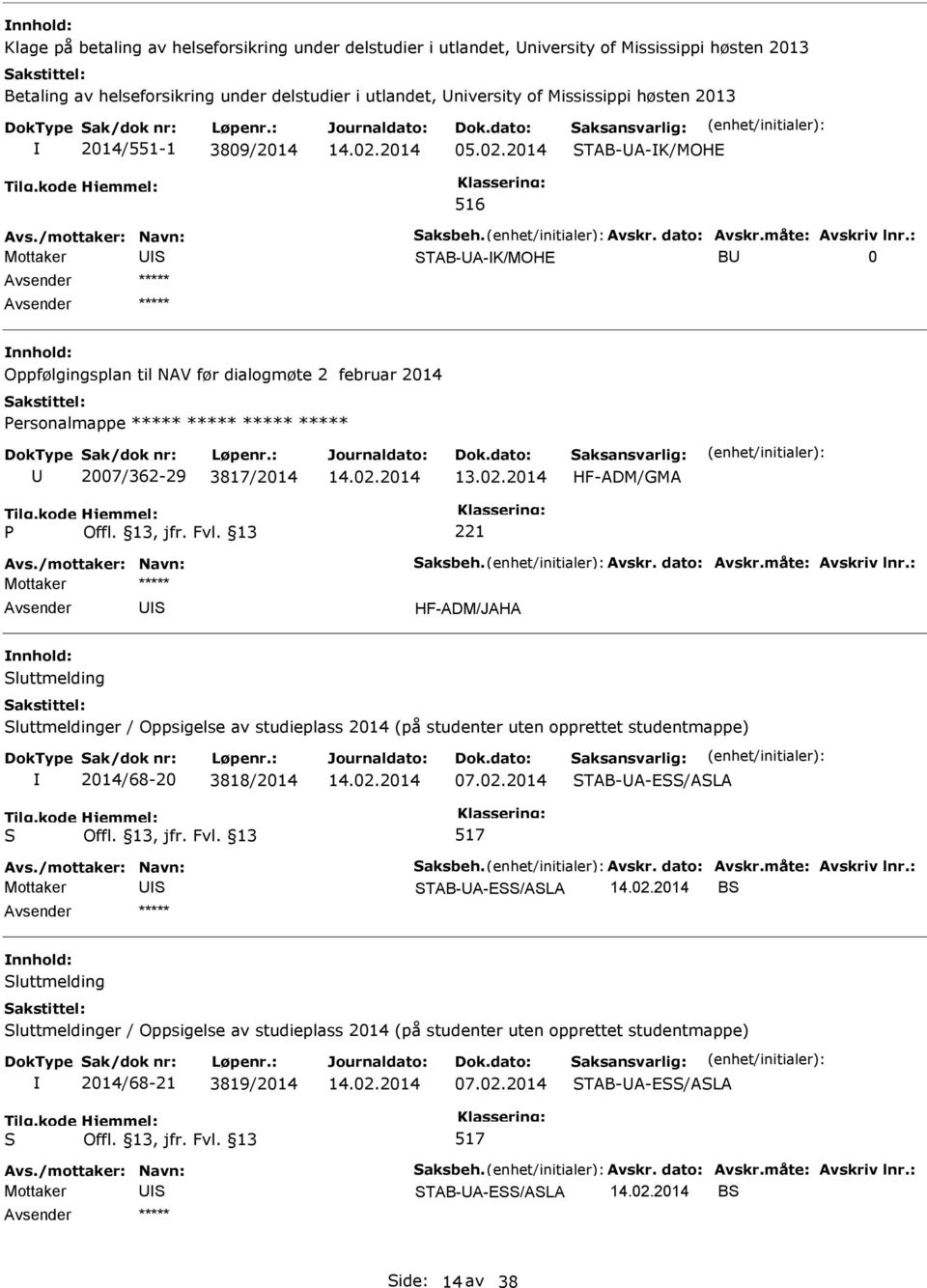 : TAB-A-K/MOHE B 0 ***** Oppfølgingsplan til NAV før dialogmøte 2 februar 2014 ersonalmappe ***** ***** ***** ***** 2007/362-29 3817/2014 HF-ADM/GMA 221 Avs./mottaker: Navn: aksbeh. Avskr.