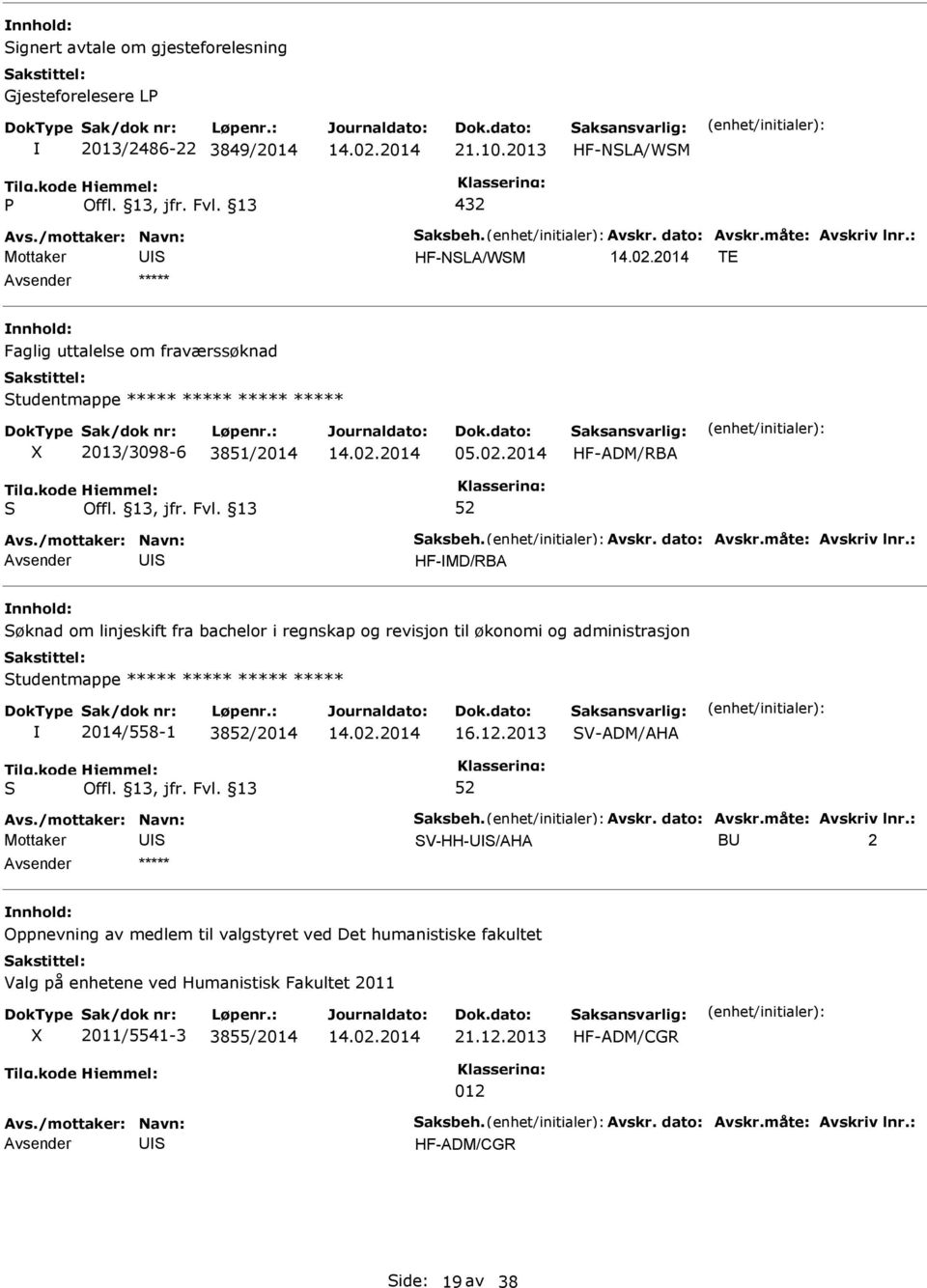 : HF-MD/RBA øknad om linjeskift fra bachelor i regnskap og revisjon til økonomi og administrasjon tudentmappe ***** ***** ***** ***** 2014/558-1 38/2014 16.12.2013 V-ADM/AHA Avs.