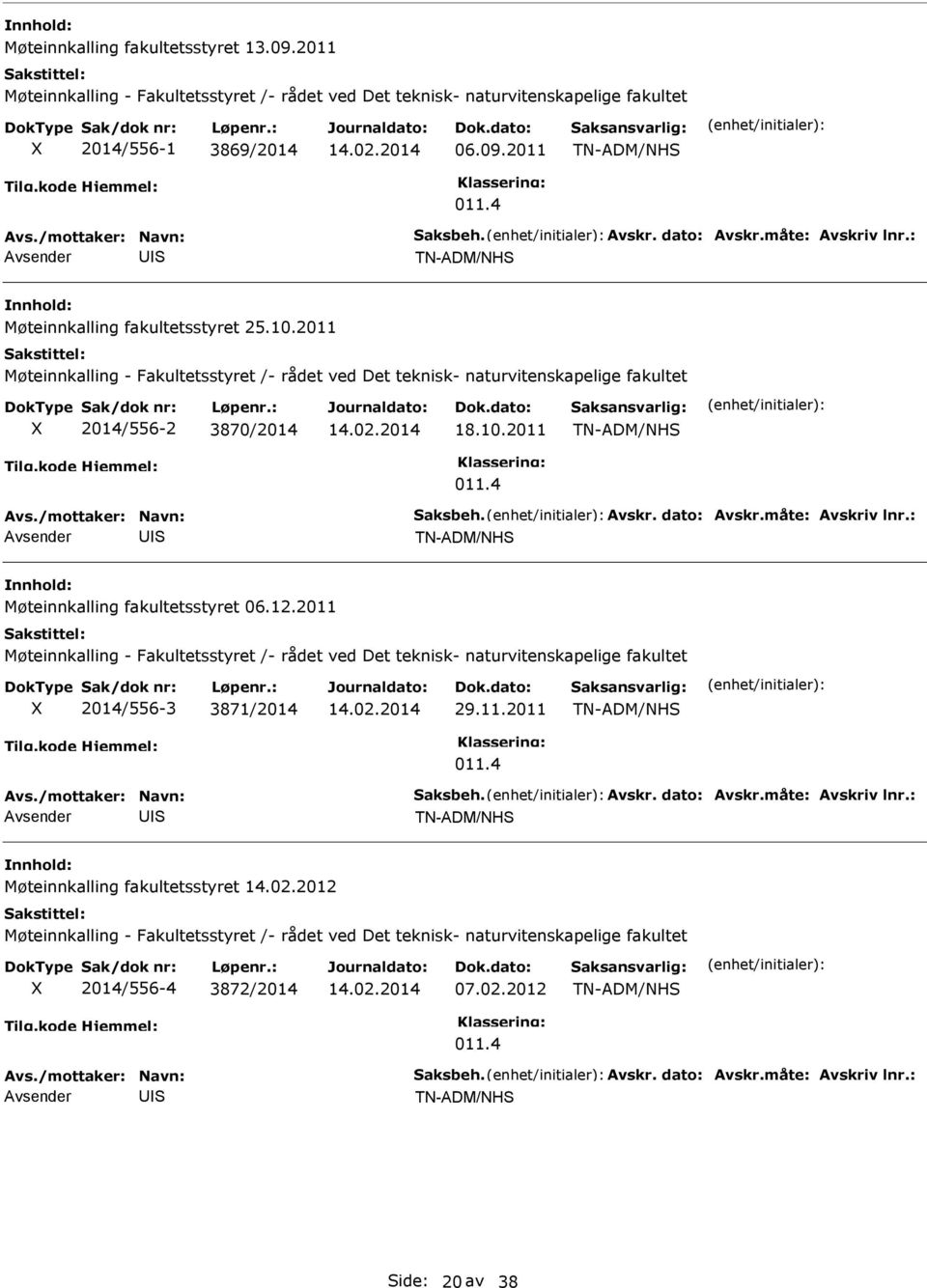 : Møteinnkalling fakultetsstyret 06.12.2011 2014/556-3 3871/2014 29.11.2011 Avs./mottaker: Navn: aksbeh. Avskr. dato: Avskr.måte: Avskriv lnr.