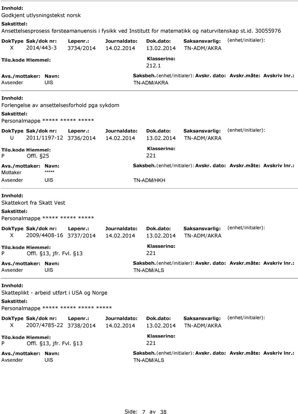 /mottaker: Navn: aksbeh. Avskr. dato: Avskr.måte: Avskriv lnr.: TN-ADM/AL katteplikt - arbeid utført i A og Norge ersonalmappe ***** ***** ***** ***** 2007/4785-22 3738/2014 221 Avs.