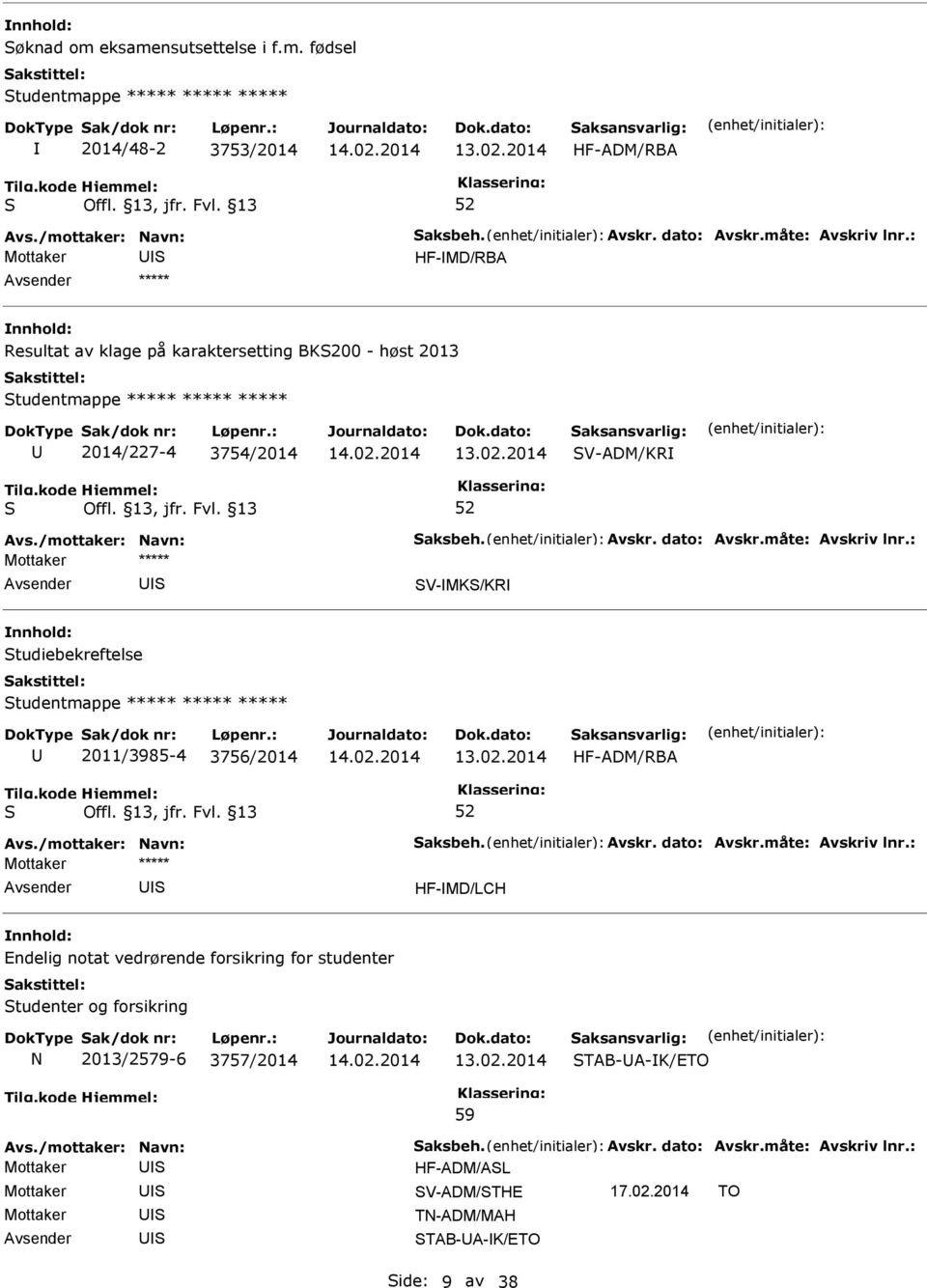 : V-MK/KR tudiebekreftelse tudentmappe ***** ***** ***** 2011/3985-4 3756/2014 HF-ADM/RBA Avs./mottaker: Navn: aksbeh. Avskr. dato: Avskr.måte: Avskriv lnr.