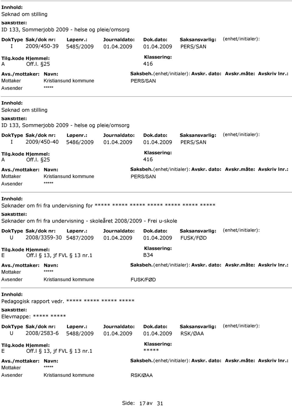: PRS/SAN Søknader om fri fra undervisning for Søknader om fri fra undervisning - skoleåret 2008/2009 - Frei u-skole 2008/3359-30 5487/2009 FSK/FØD B34 Avs./mottaker: Navn: Saksbeh. Avskr.
