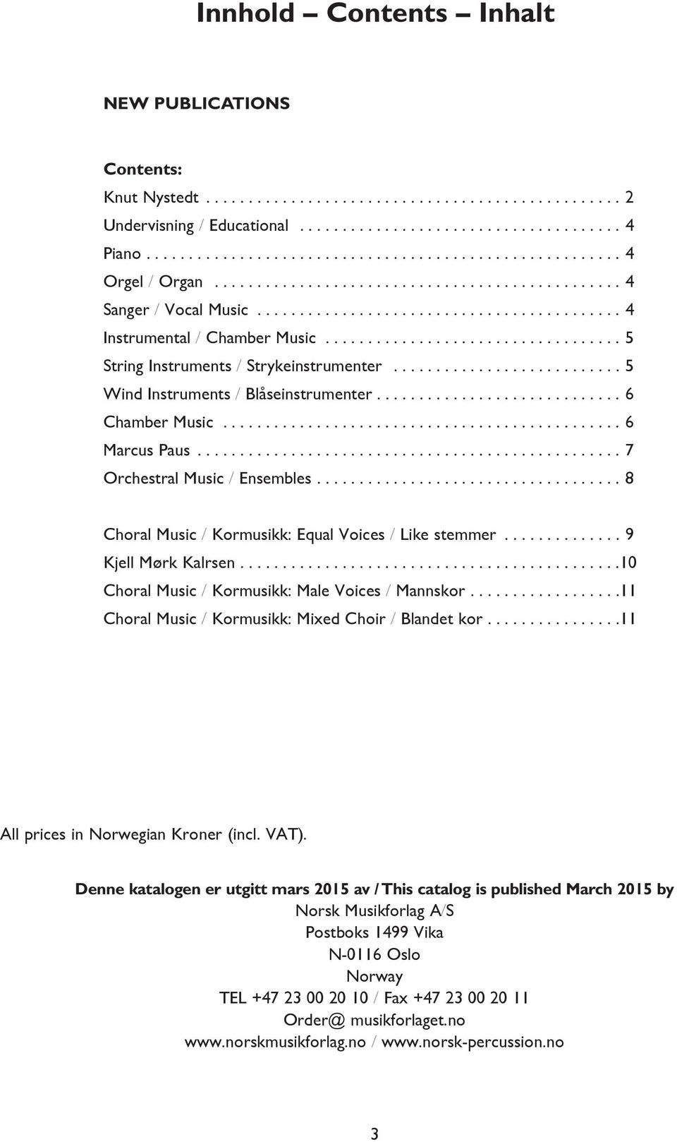 10 Choral Music / Kormusikk: Male Voices / Mannskor 11 Choral Music / Kormusikk: Mixed Choir / Blandet kor 11 All prices in Noregian Kroner (incl VAT) Denne katalogen er utgitt mars 2015 av / This