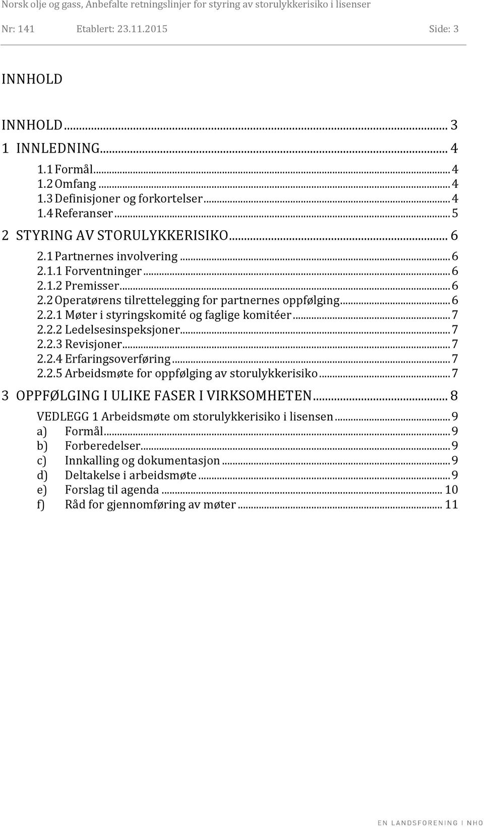 2.2 Ledelsesinspeksjoner... 7 2.2.3 Revisjoner... 7 2.2.4 Erfaringsoverføring... 7 2.2.5 Arbeidsmøte for oppfølging av storulykkerisiko... 7 3 OPPFØLGING I ULIKE FASER I VIRKSOMHETEN.