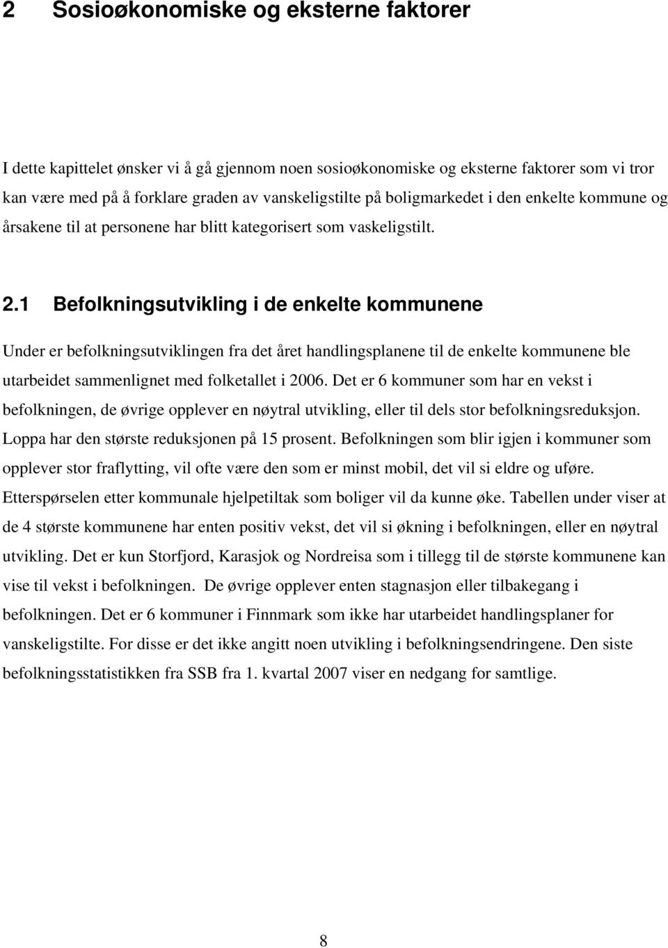 1 Befolkningsutvikling i de enkelte kommunene Under er befolkningsutviklingen fra det året handlingsplanene til de enkelte kommunene ble utarbeidet sammenlignet med folketallet i 2006.