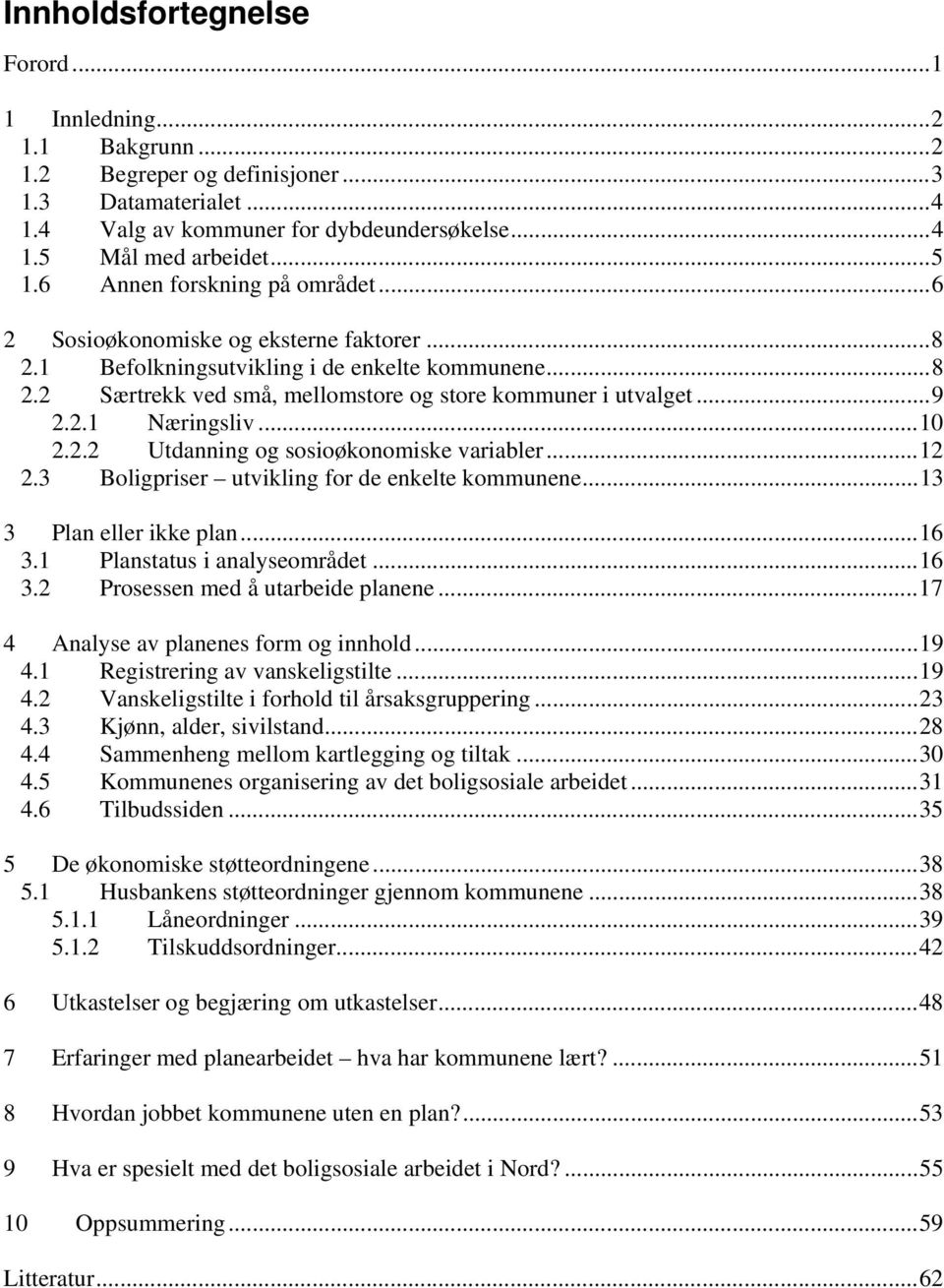 ..10 2.2.2 Utdanning og sosioøkonomiske variabler...12 2.3 Boligpriser utvikling for de enkelte kommunene...13 3 Plan eller ikke plan...16 3.1 Planstatus i analyseområdet...16 3.2 Prosessen med å utarbeide planene.