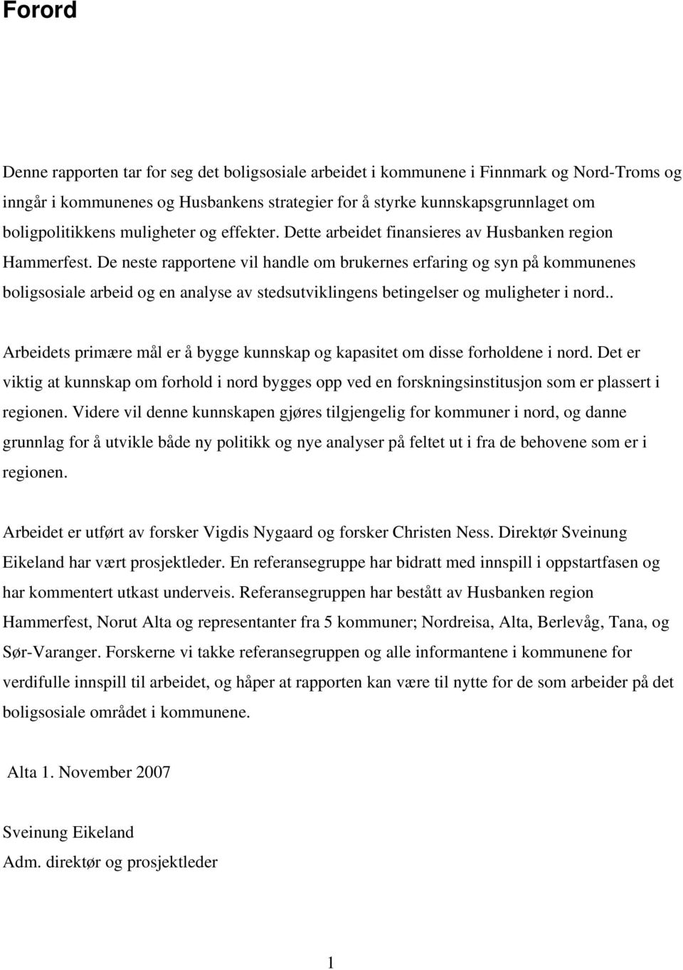 De neste rapportene vil handle om brukernes erfaring og syn på kommunenes boligsosiale arbeid og en analyse av stedsutviklingens betingelser og muligheter i nord.