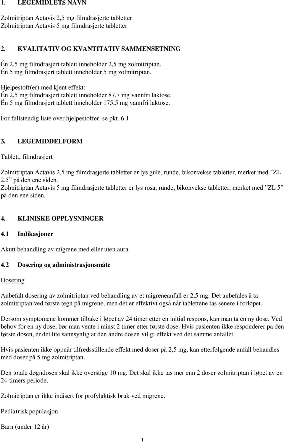 Hjelpestoff(er) med kjent effekt: Én 2,5 mg filmdrasjert tablett inneholder 87,7 mg vannfri laktose. Én 5 mg filmdrasjert tablett inneholder 175,5 mg vannfri laktose.