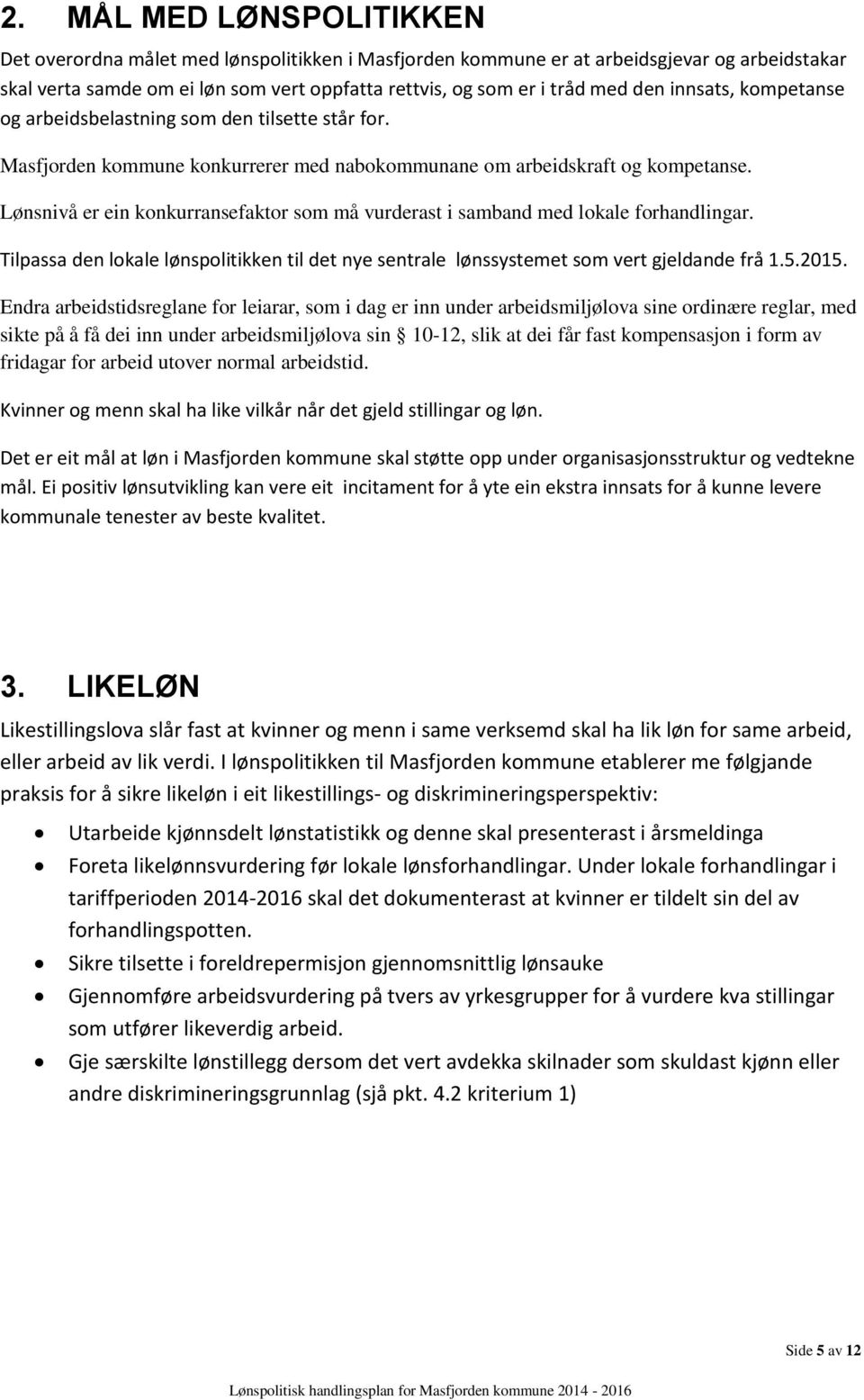 Lønsnivå er ein konkurransefaktor som må vurderast i samband med lokale forhandlingar. Tilpassa den lokale lønspolitikken til det nye sentrale lønssystemet som vert gjeldande frå 1.5.2015.