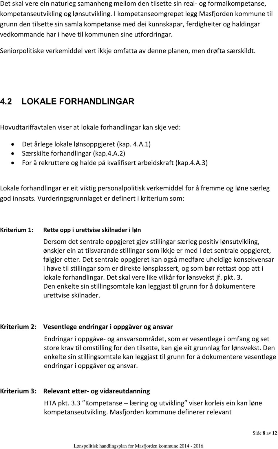 Seniorpolitiske verkemiddel vert ikkje omfatta av denne planen, men drøfta særskildt. 4.