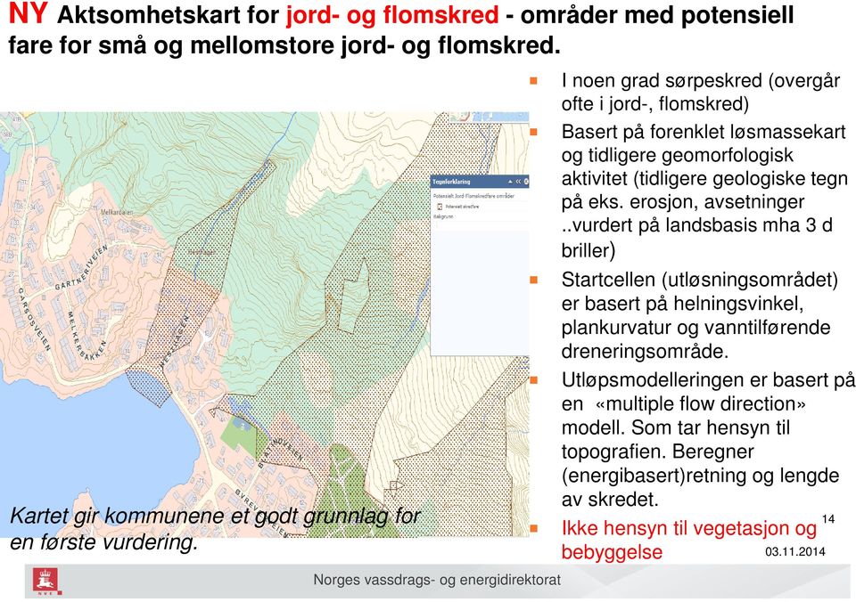 erosjon, avsetninger..vurdert på landsbasis mha 3 d briller) Startcellen (utløsningsområdet) er basert på helningsvinkel, plankurvatur og vanntilførende dreneringsområde.