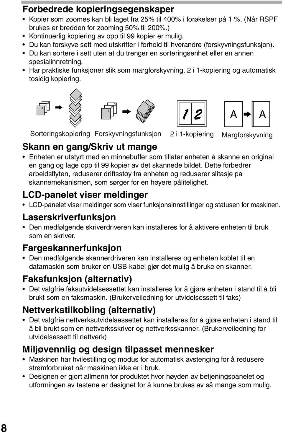 Du kan sortere i sett uten at du trenger en sorteringsenhet eller en annen spesialinnretning. Har praktiske funksjoner slik som margforskyvning, i -kopiering og automatisk tosidig kopiering.