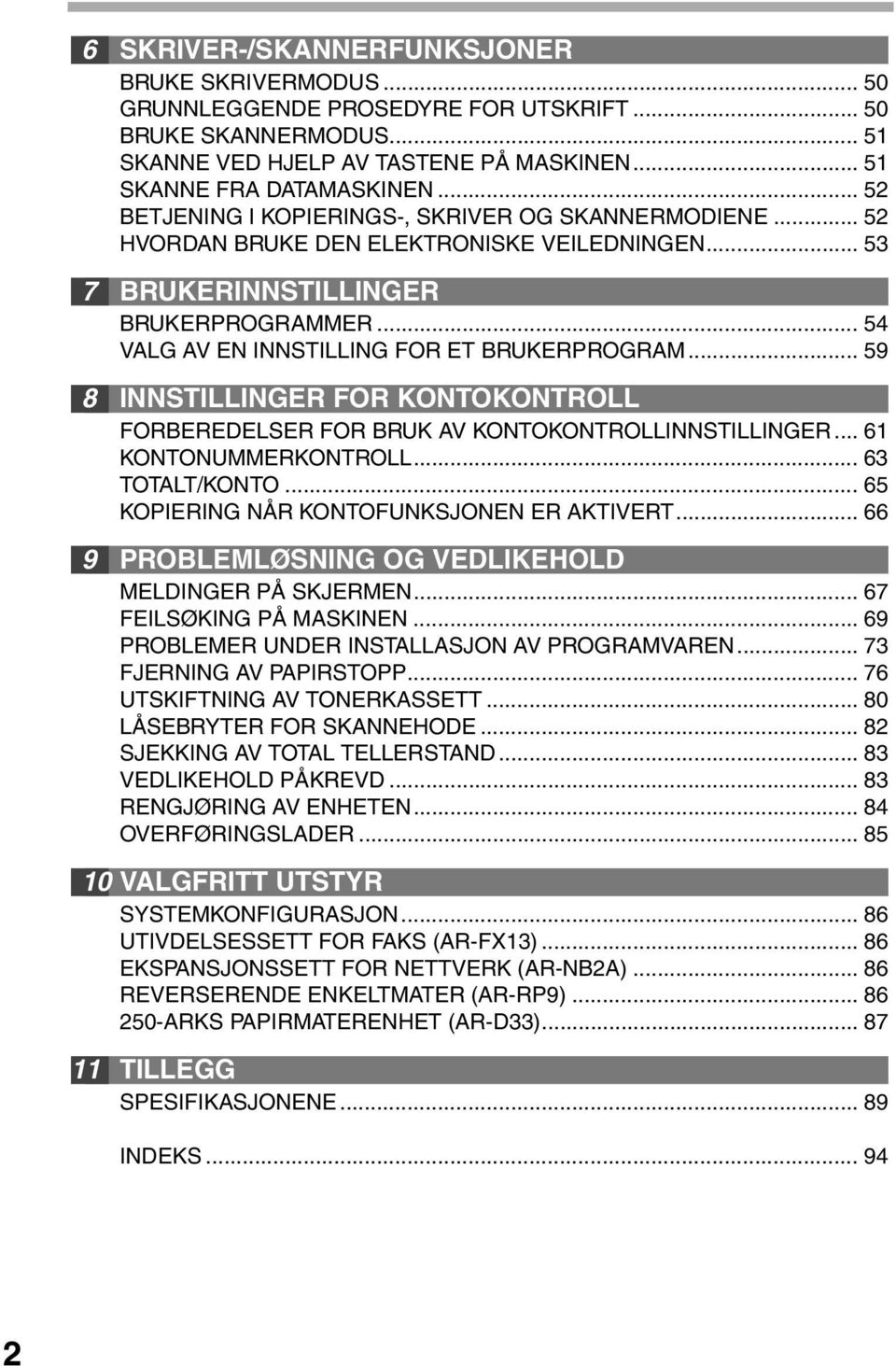 .. 59 8 INNSTILLINGER FOR KONTOKONTROLL FORBEREDELSER FOR BRUK AV KONTOKONTROLLINNSTILLINGER... 6 KONTONUMMERKONTROLL... 6 TOTALT/KONTO... 65 KOPIERING NÅR KONTOFUNKSJONEN ER AKTIVERT.