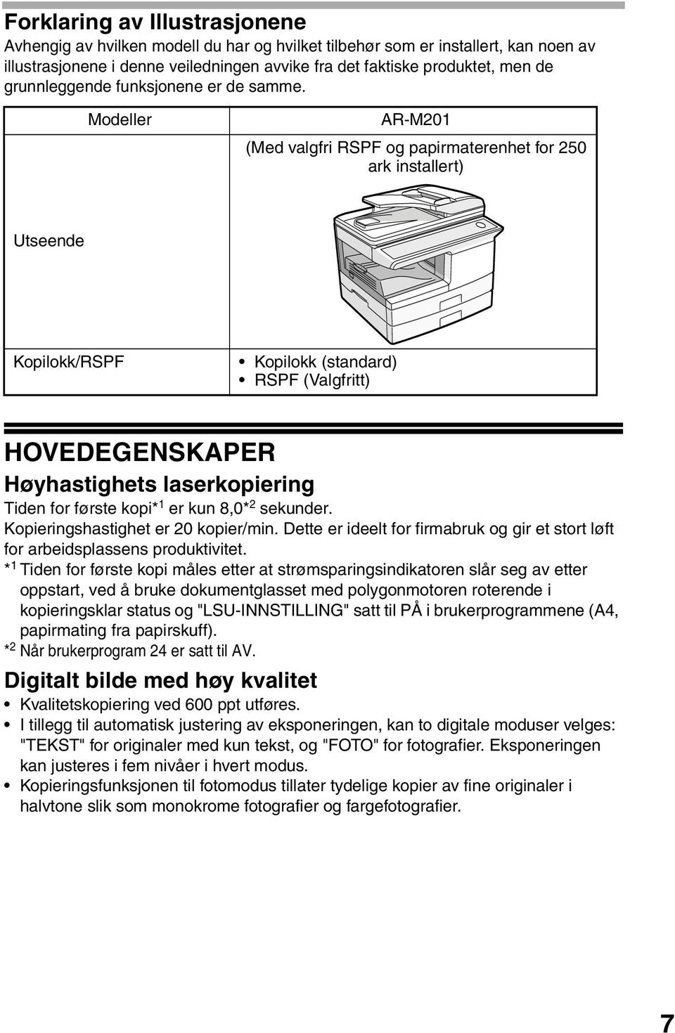 Modeller AR-M0 (Med valgfri RSPF og papirmaterenhet for 50 ark installert) Utseende Kopilokk/RSPF Kopilokk (standard) RSPF (Valgfritt) HOVEDEGENSKAPER Høyhastighets laserkopiering Tiden for første