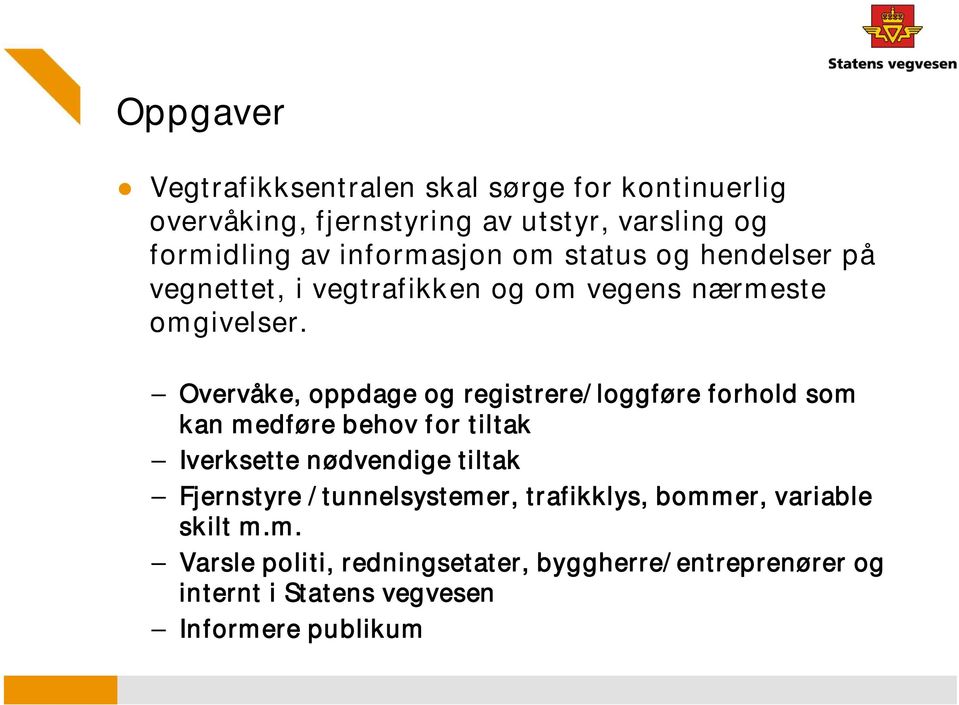 Overvåke, oppdage og registrere/loggføre forhold som kan medføre behov for tiltak Iverksette nødvendige tiltak Fjernstyre