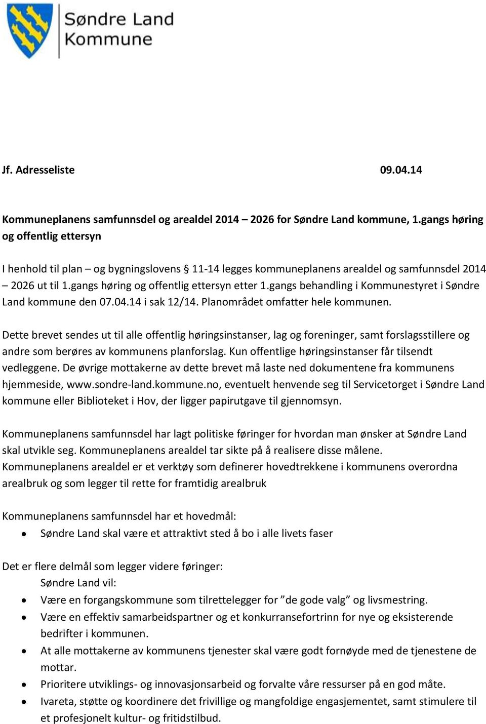 gangs behandling i Kommunestyret i Søndre Land kommune den 07.04.14 i sak 12/14. Planområdet omfatter hele kommunen.
