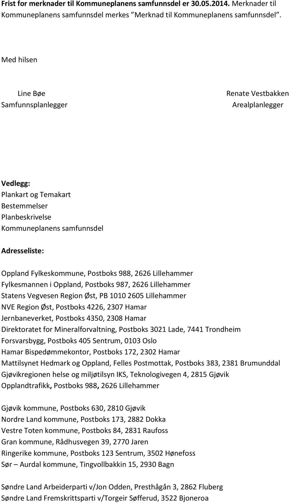 Postboks 988, 2626 Lillehammer Fylkesmannen i Oppland, Postboks 987, 2626 Lillehammer Statens Vegvesen Region Øst, PB 1010 2605 Lillehammer NVE Region Øst, Postboks 4226, 2307 Hamar Jernbaneverket,