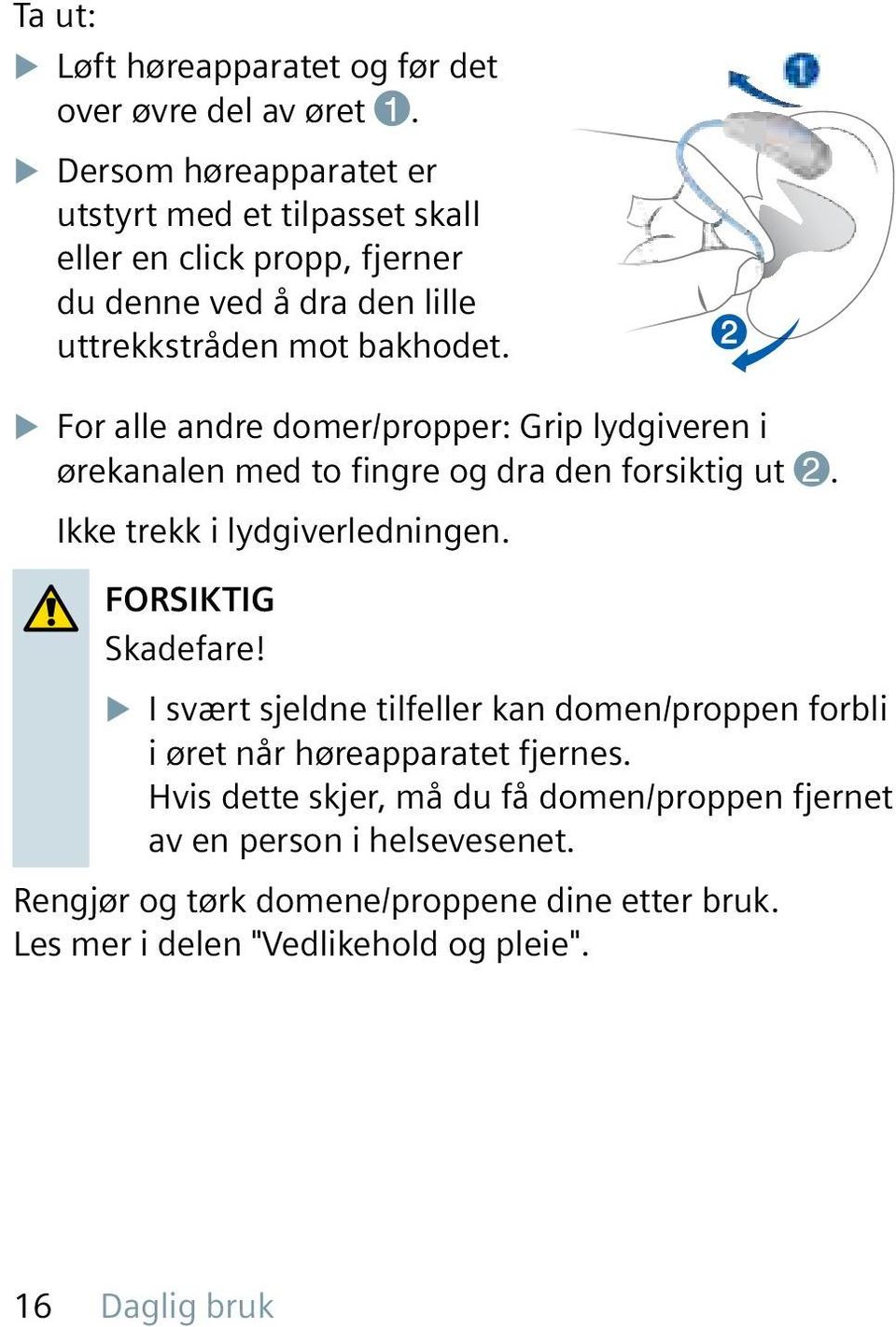 X For alle andre domer/propper: Grip lydgiveren i ørekanalen med to fingre og dra den forsiktig ut 2. Ikke trekk i lydgiverledningen. FORSIKTIG Skadefare!