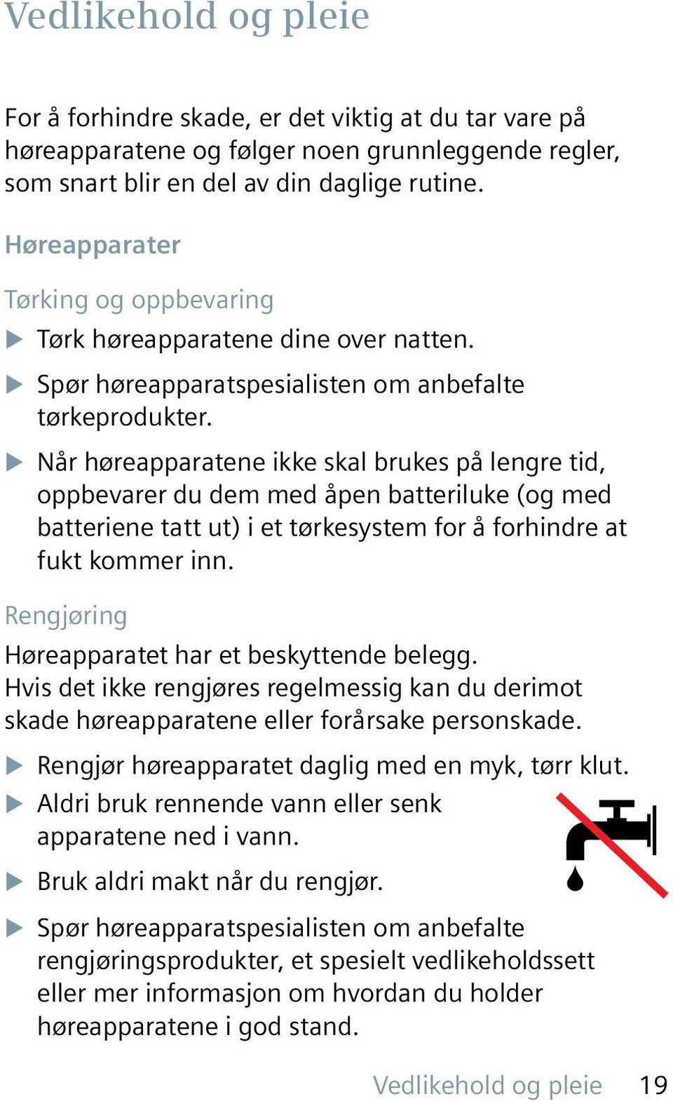 X Når høreapparatene ikke skal brukes på lengre tid, oppbevarer du dem med åpen batteriluke (og med batteriene tatt ut) i et tørkesystem for å forhindre at fukt kommer inn.