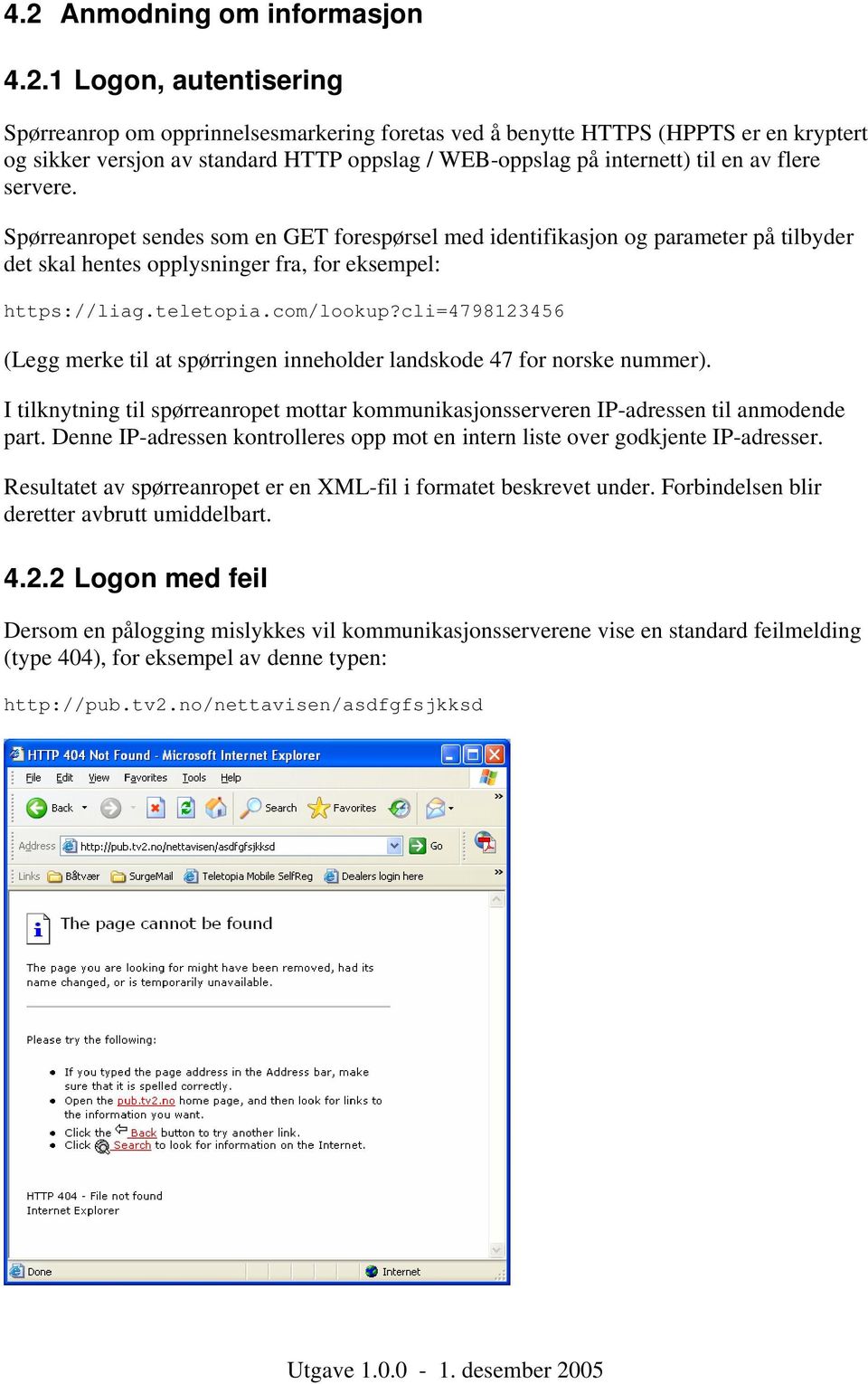 com/lookup?cli=4798123456 (Legg merke til at spørringen inneholder landskode 47 for norske nummer). I tilknytning til spørreanropet mottar kommunikasjonsserveren IP-adressen til anmodende part.