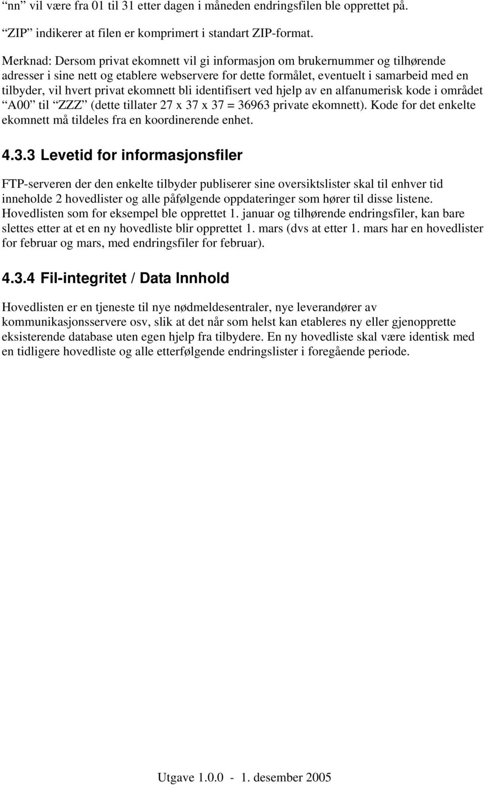 privat ekomnett bli identifisert ved hjelp av en alfanumerisk kode i området A00 til ZZZ (dette tillater 27 x 37 x 37 = 36963 private ekomnett).