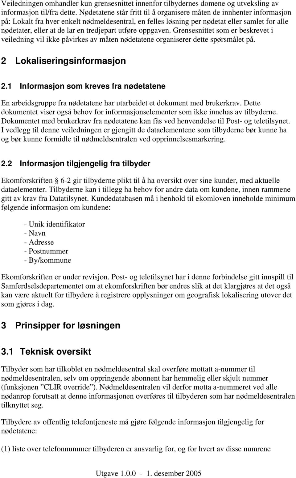 tredjepart utføre oppgaven. Grensesnittet som er beskrevet i veiledning vil ikke påvirkes av måten nødetatene organiserer dette spørsmålet på. 2 Lokaliseringsinformasjon 2.