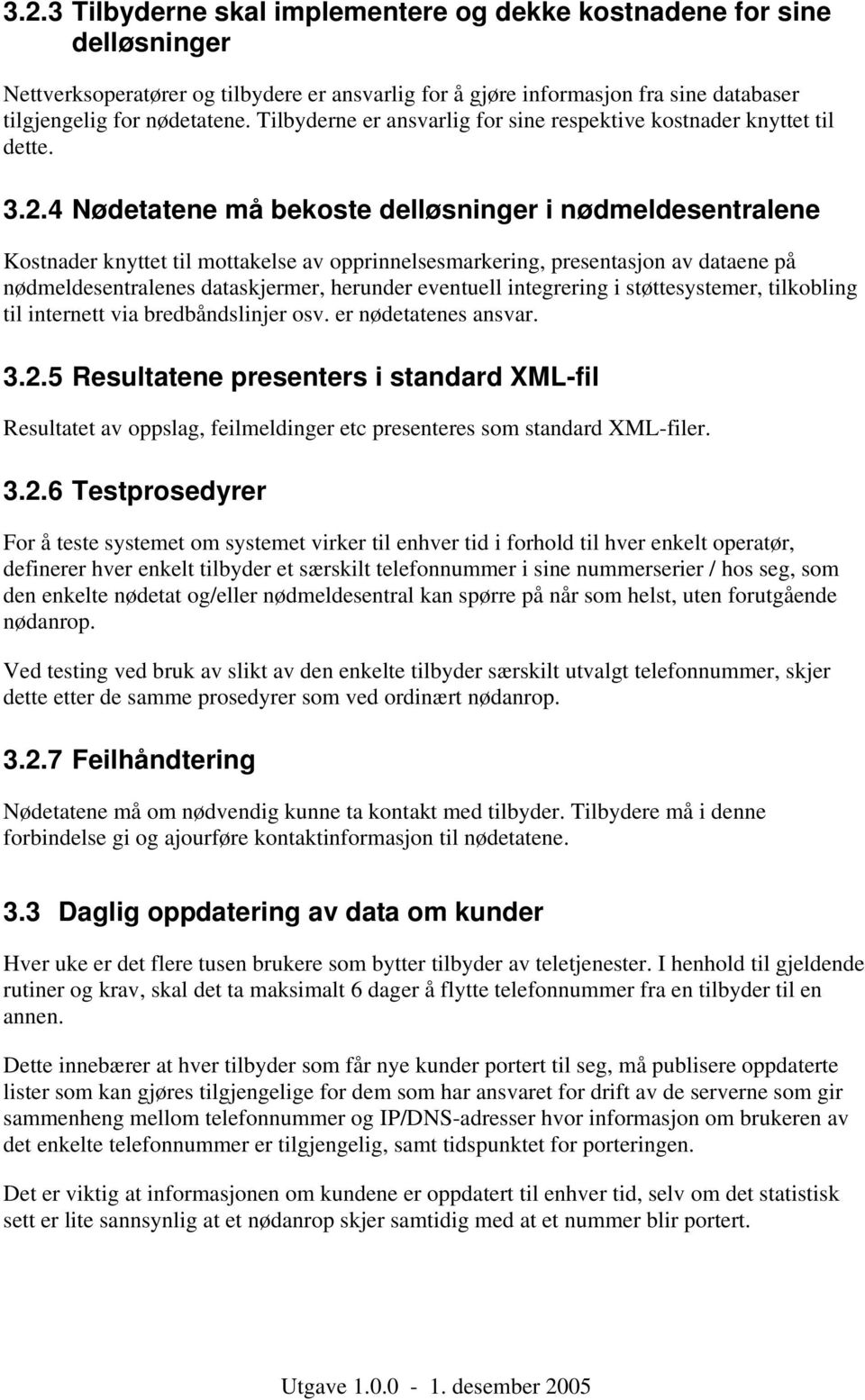 4 Nødetatene må bekoste delløsninger i nødmeldesentralene Kostnader knyttet til mottakelse av opprinnelsesmarkering, presentasjon av dataene på nødmeldesentralenes dataskjermer, herunder eventuell