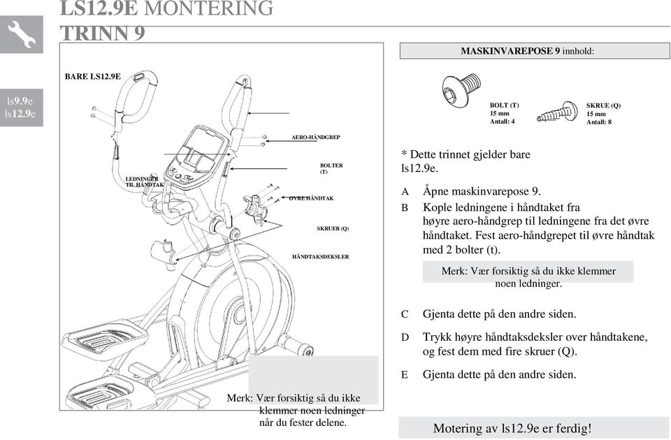 Avsnittet om den grunnleggende bruken av ellipsemaskinen har instruksjoner for følgende: LEDNINGER TIL HÅNDTAK AERO-HÅNDGREP BOLTER (T) ØVRE HÅNDTAK SKRUER (Q) HÅNDTAKSDEKSLER * Dette trinnet gjelder