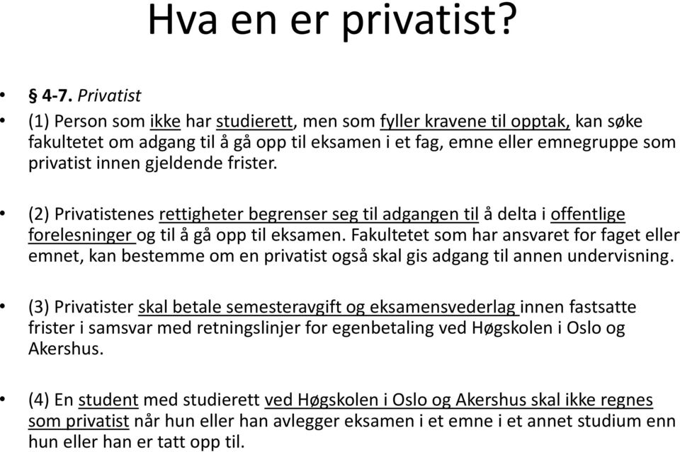 frister. (2) Privatistenes rettigheter begrenser seg til adgangen til å delta i offentlige forelesninger og til å gå opp til eksamen.