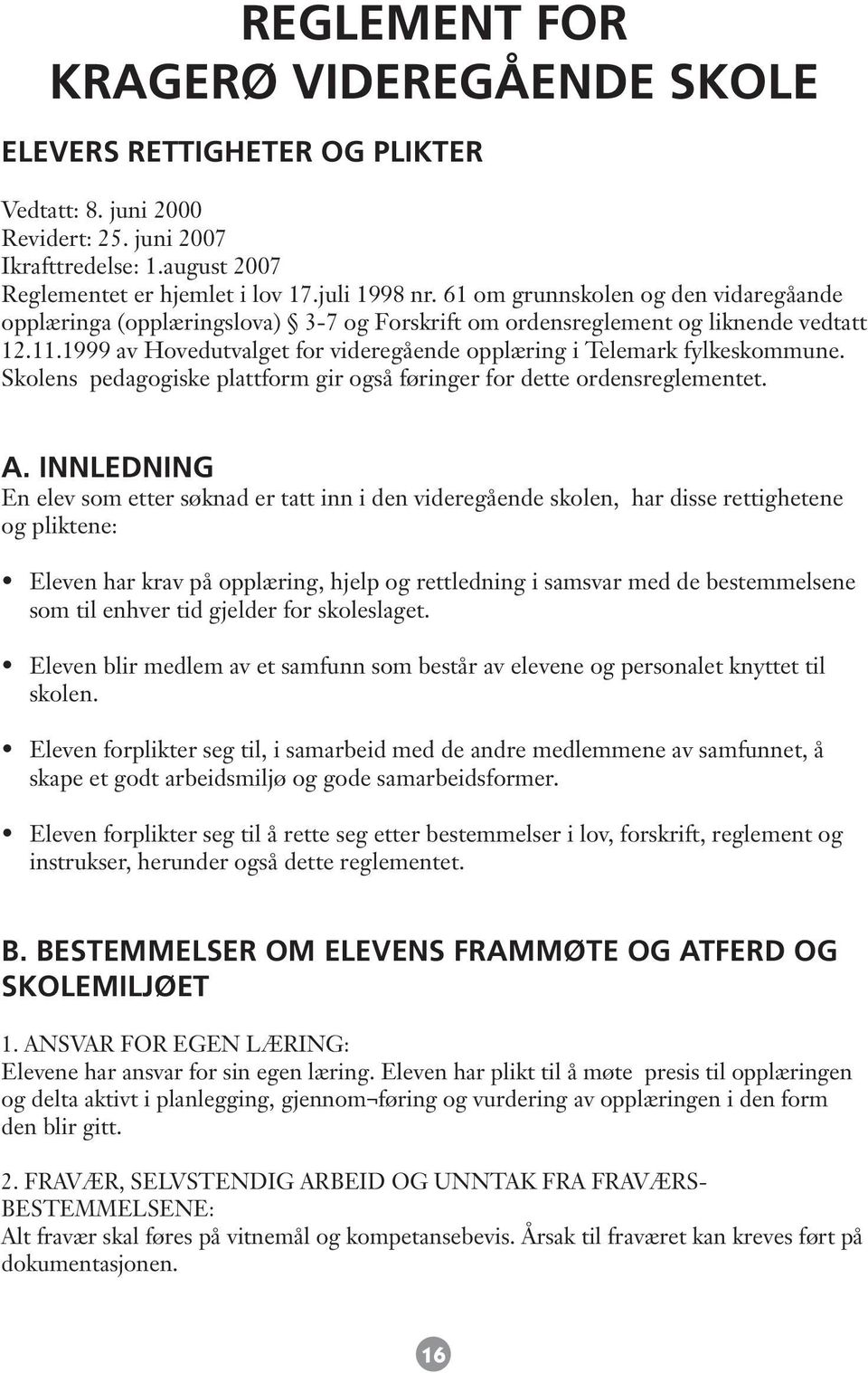 1999 av Hovedutvalget for videregående opplæring i Telemark fylkeskommune. Skolens pedagogiske plattform gir også føringer for dette ordensreglementet. A.