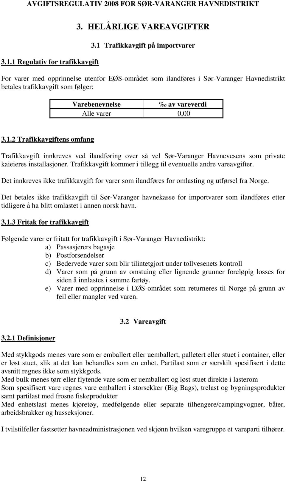 3.1.2 Trafikkavgiftens omfang Trafikkavgift innkreves ved ilandføring over så vel Sør-Varanger Havnevesens som private kaieieres installasjoner.