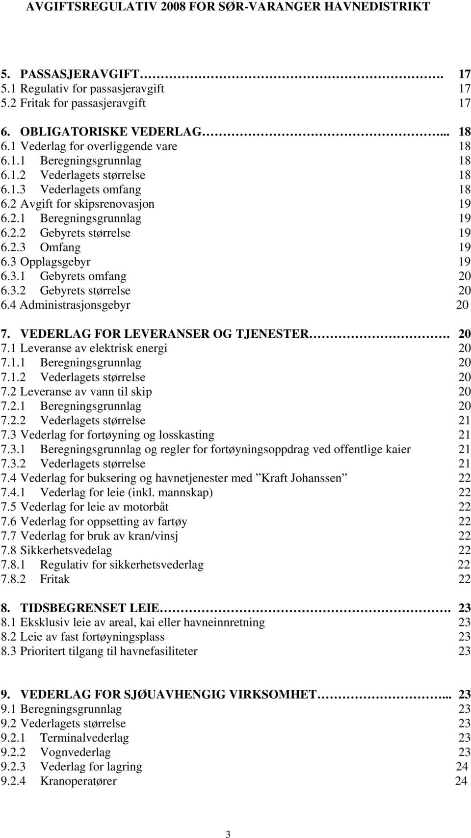 4 Administrasjonsgebyr 20 7. VEDERLAG FOR LEVERANSER OG TJENESTER. 20 7.1 Leveranse av elektrisk energi 20 7.1.1 Beregningsgrunnlag 20 7.1.2 Vederlagets størrelse 20 7.