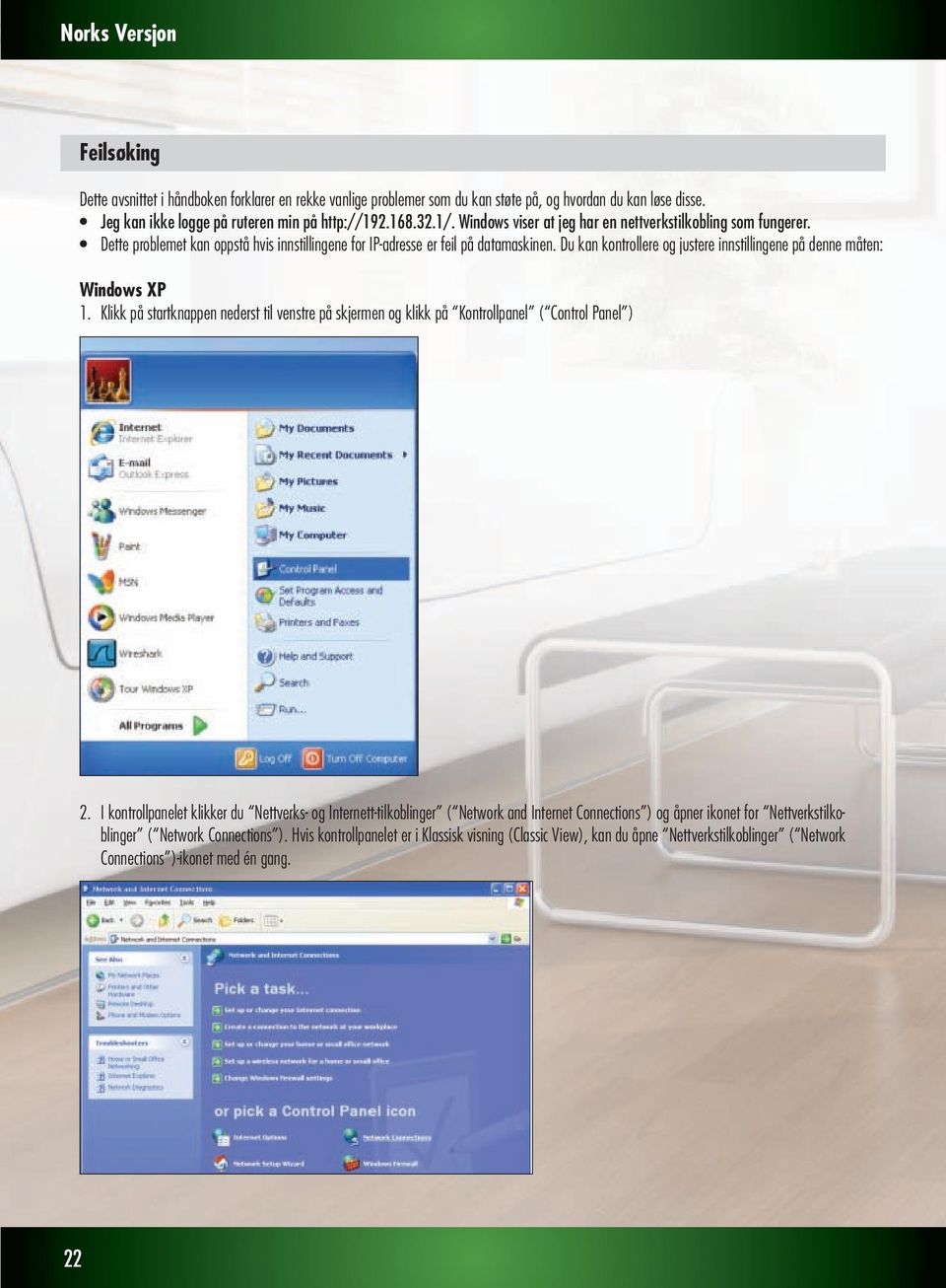 Du kan kontrollere og justere innstillingene på denne måten: Windows XP 1. Klikk på startknappen nederst til venstre på skjermen og klikk på Kontrollpanel ( Control Panel ) 2.