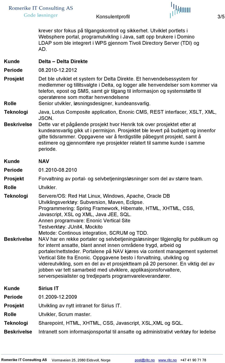 2010-12.2012 Det ble utviklet et system for Delta Direkte.