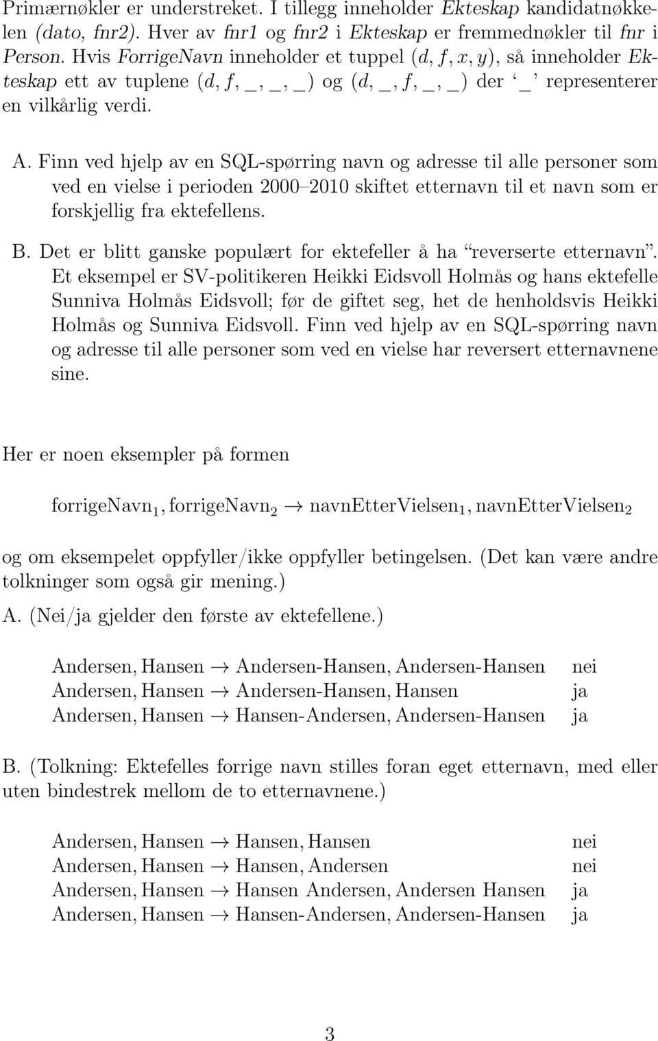 Finn ved hjelp av en SQL-spørring navn og adresse til alle personer som ved en vielse i perioden 2000 2010 skiftet etternavn til et navn som er forskjellig fra ektefellens. B.