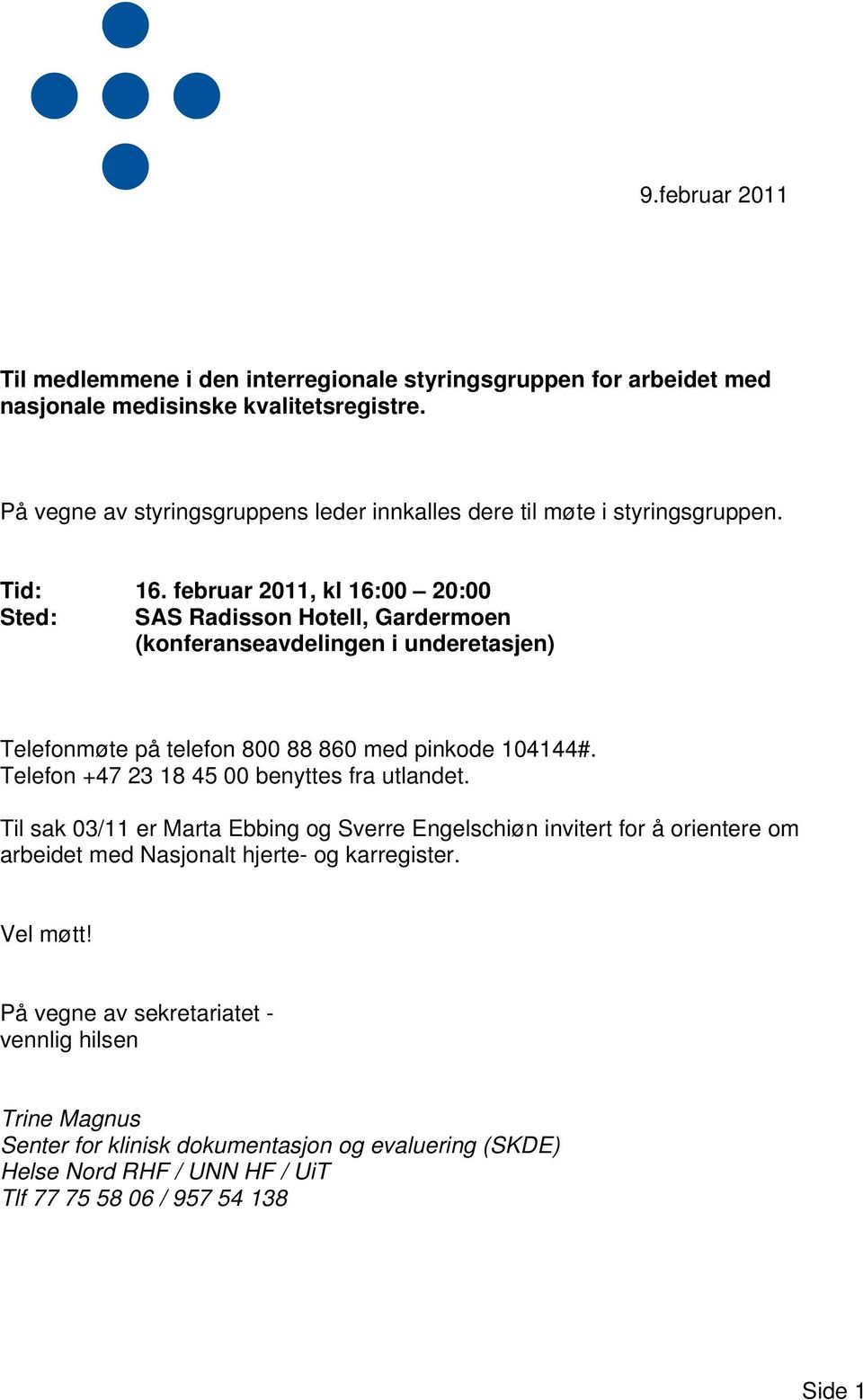 februar 2011, kl 16:00 20:00 Sted: SAS Radisson Hotell, Gardermoen (konferanseavdelingen i underetasjen) Telefonmøte på telefon 800 88 860 med pinkode 104144#.