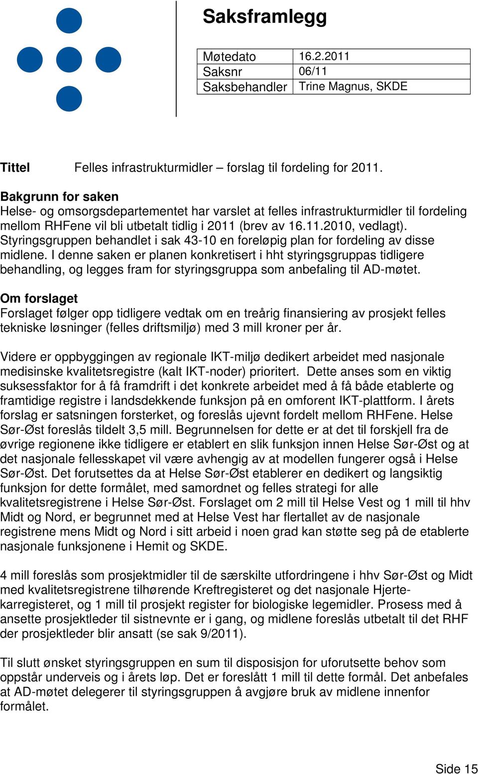 Styringsgruppen behandlet i sak 43-10 en foreløpig plan for fordeling av disse midlene.