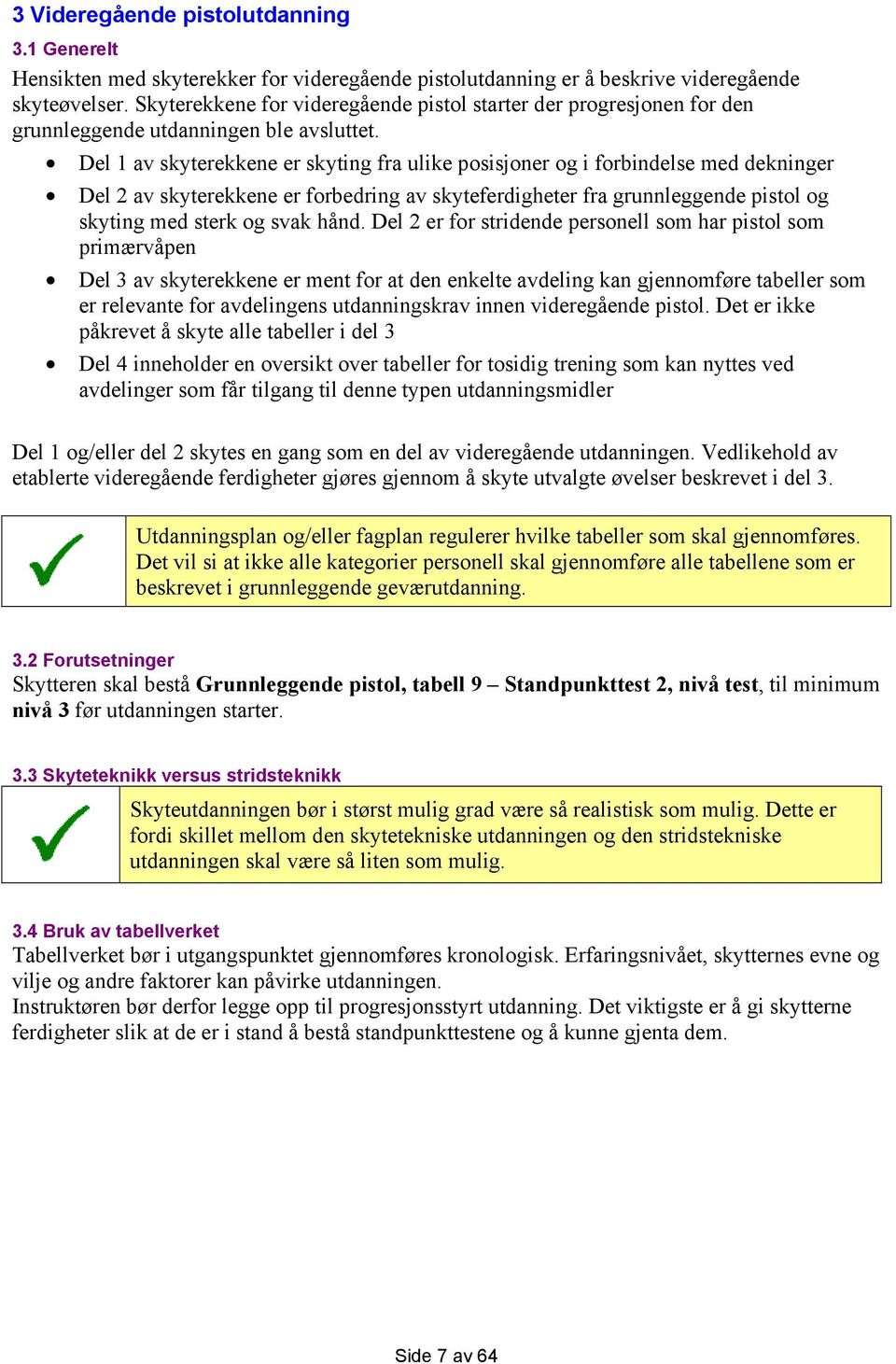 Del 1 av skyterekkene er skyting fra ulike posisjoner og i forbindelse med dekninger Del 2 av skyterekkene er forbedring av skyteferdigheter fra grunnleggende pistol og skyting med sterk og svak hånd.