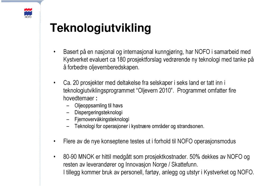 Programmet omfatter fire hovedtemaer : Oljeoppsamling til havs Dispergeringsteknologi Fjernovervåkingsteknologi Teknologi for operasjoner i kystnære områder og strandsonen.