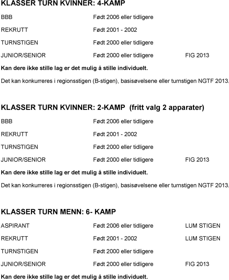KLASSER TURN KVINNER: 2-KAMP (fritt valg 2 apparater) BBB Født 2006 eller tidligere REKRUTT Født 2001-2002 JUNIOR/SENIOR FIG 2013 Det
