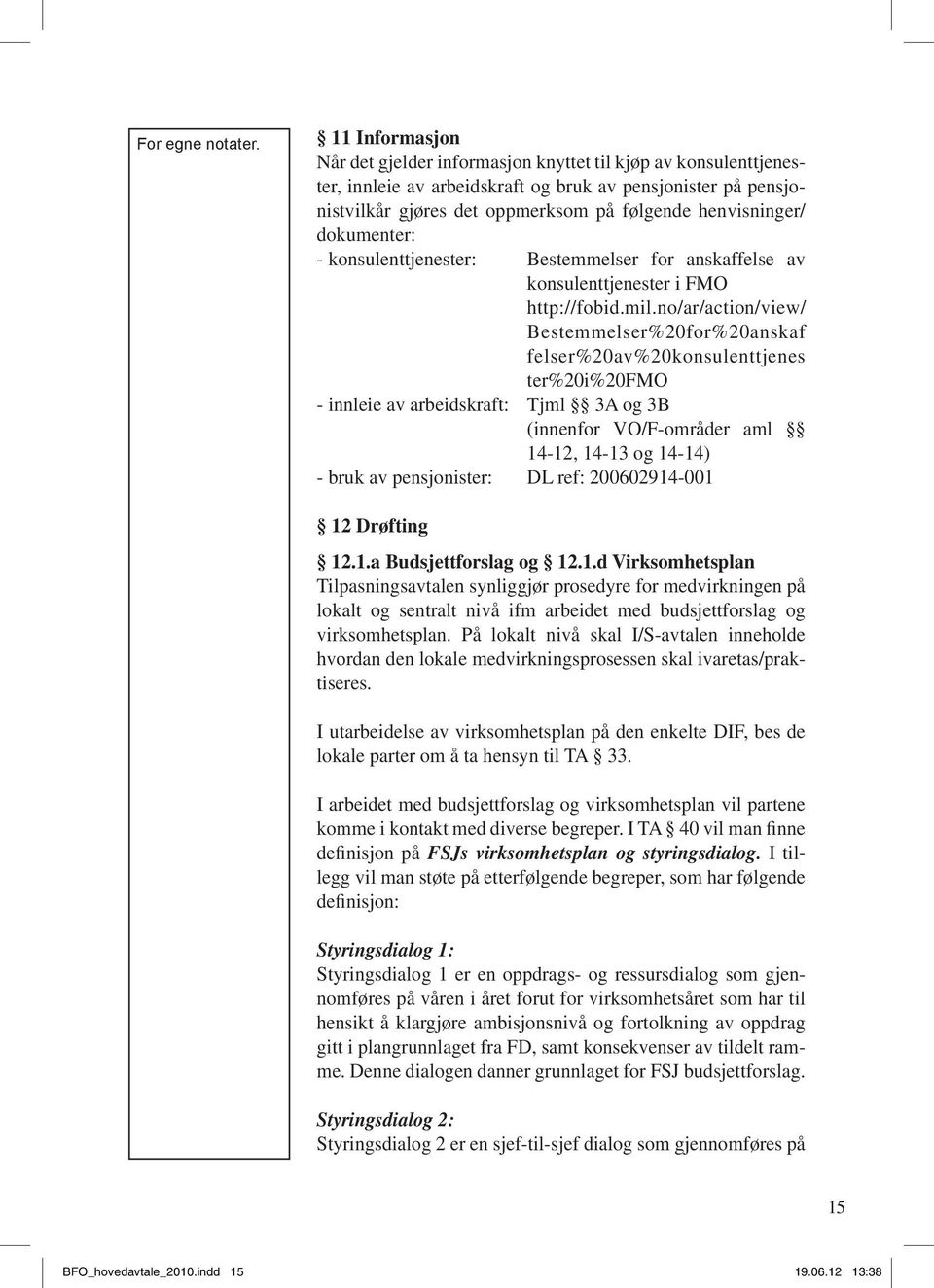 dokumenter: - konsulenttjenester: Bestemmelser for anskaffelse av konsulenttjenester i FMO http://fobid.mil.
